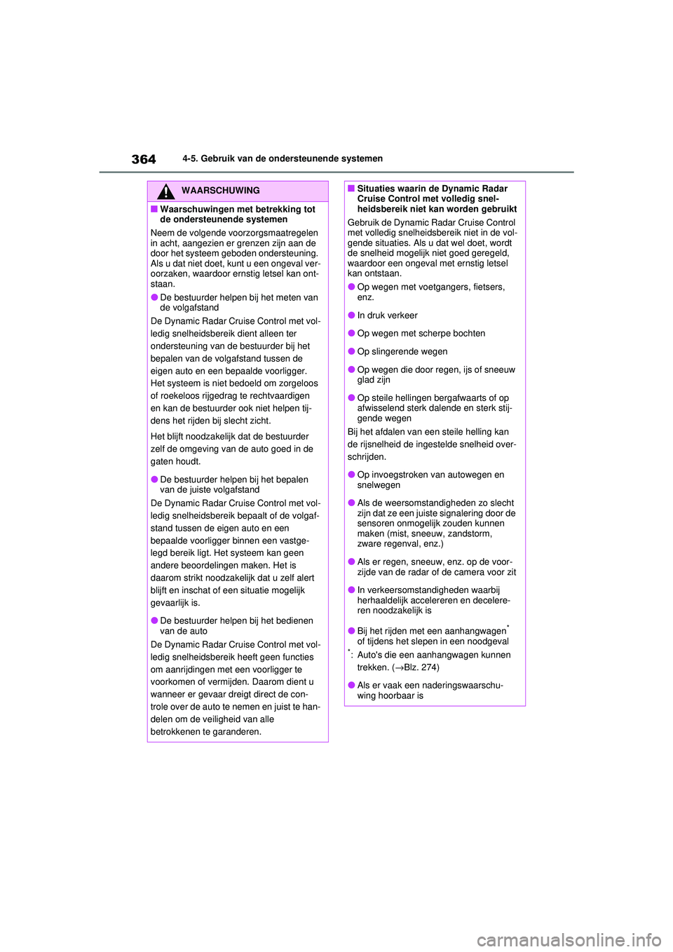 TOYOTA RAV4 2021 Instructieboekje (in Dutch) 3644-5. Gebruik van de ondersteunende systemen
WAARSCHUWING
■Waarschuwingen met betrekking tot
de ondersteunende systemen
Neem de volgende voorzorgsmaatregelen
in acht, aangezien er grenzen zijn a TOYOTA RAV4 2021 Instructieboekje (in Dutch) 3644-5. Gebruik van de ondersteunende systemen
WAARSCHUWING
■Waarschuwingen met betrekking tot
de ondersteunende systemen
Neem de volgende voorzorgsmaatregelen
in acht, aangezien er grenzen zijn a