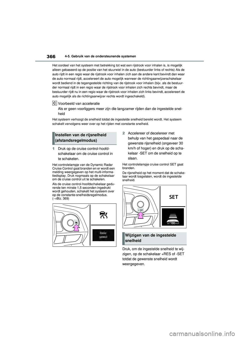 TOYOTA RAV4 2021 Instructieboekje (in Dutch) 3664-5. Gebruik van de ondersteunende systemen
Het oordeel van het systeem met betrekking tot wat een rijstrook voor inhalen is, is mogelijk
alleen gebaseerd op de positie van het stuurwiel in de au TOYOTA RAV4 2021 Instructieboekje (in Dutch) 3664-5. Gebruik van de ondersteunende systemen
Het oordeel van het systeem met betrekking tot wat een rijstrook voor inhalen is, is mogelijk
alleen gebaseerd op de positie van het stuurwiel in de au