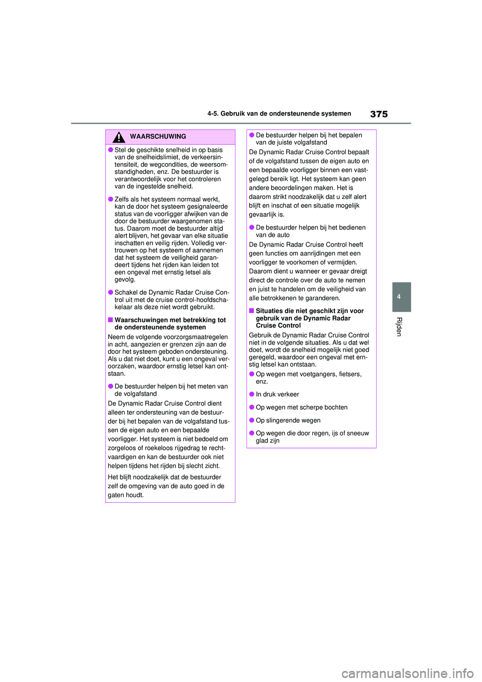 TOYOTA RAV4 2021 Instructieboekje (in Dutch) 375
4
4-5. Gebruik van de ondersteunende systemen
Rijden
WAARSCHUWING
●Stel de geschikte snelheid in op basis
van de snelheidslimiet, de verkeersin-
tensiteit, de wegcondities, de weersom-
standigh TOYOTA RAV4 2021 Instructieboekje (in Dutch) 375
4
4-5. Gebruik van de ondersteunende systemen
Rijden
WAARSCHUWING
●Stel de geschikte snelheid in op basis
van de snelheidslimiet, de verkeersin-
tensiteit, de wegcondities, de weersom-
standigh