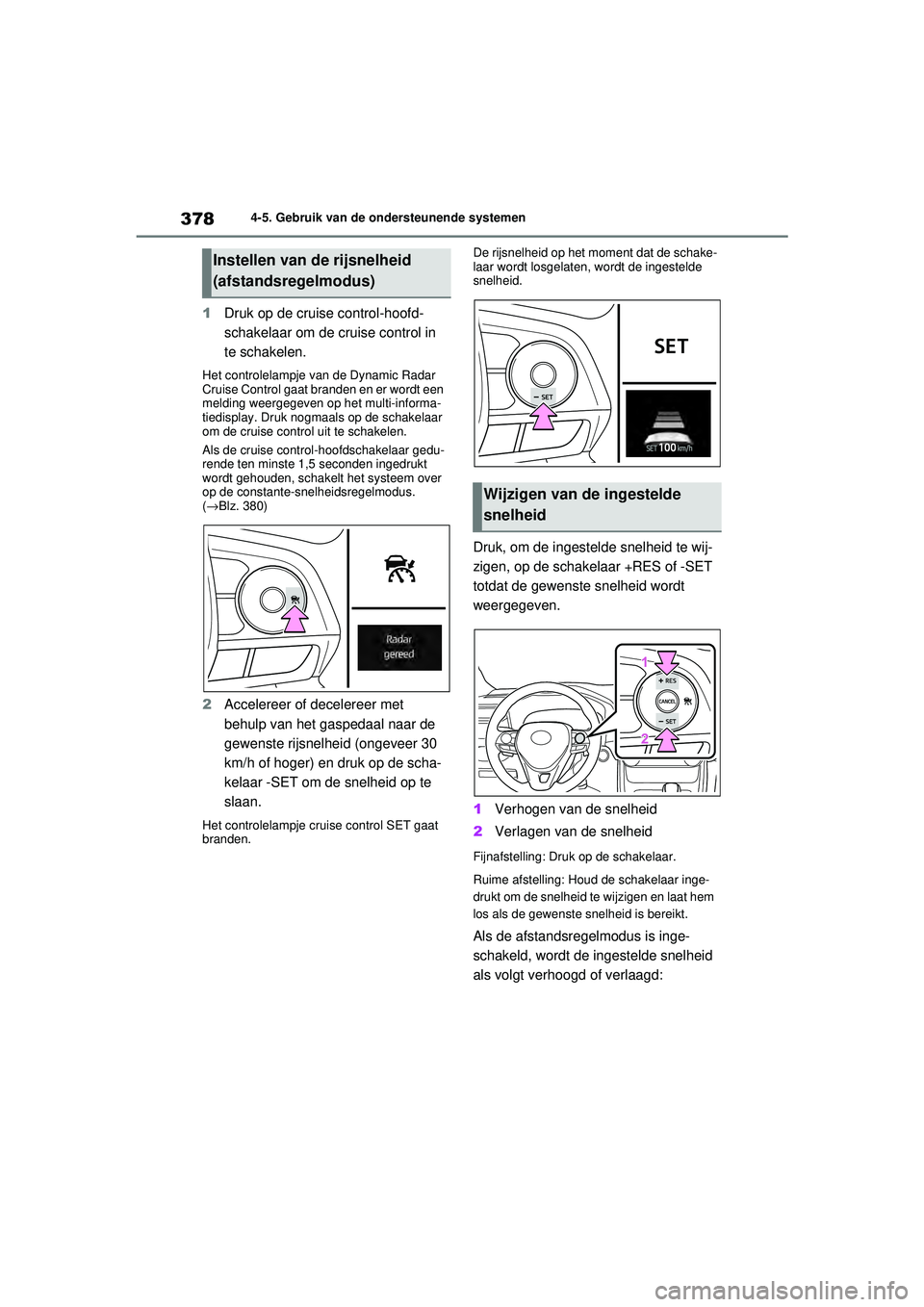 TOYOTA RAV4 2021 Instructieboekje (in Dutch) 3784-5. Gebruik van de ondersteunende systemen
1Druk op de cruise control-hoofd-
schakelaar om de cruise control in
te schakelen.
Het controlelampje van de Dynamic Radar
Cruise Control gaat branden TOYOTA RAV4 2021 Instructieboekje (in Dutch) 3784-5. Gebruik van de ondersteunende systemen
1Druk op de cruise control-hoofd-
schakelaar om de cruise control in
te schakelen.
Het controlelampje van de Dynamic Radar
Cruise Control gaat branden