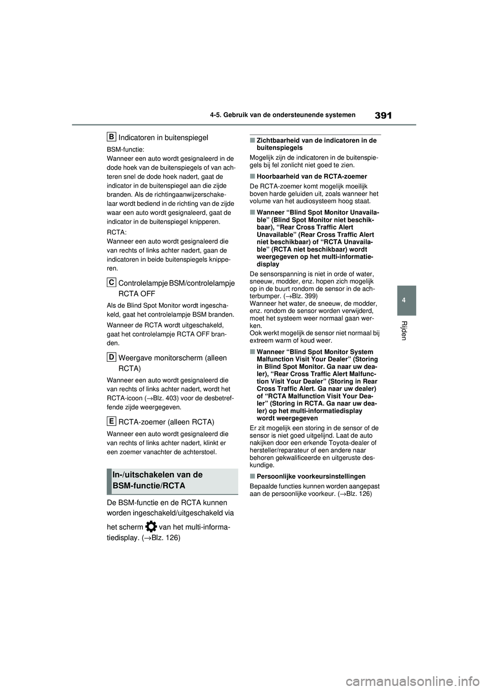 TOYOTA RAV4 2021  Instructieboekje (in Dutch) 391
4
4-5. Gebruik van de ondersteunende systemen
Rijden
Indicatoren in buitenspiegel
BSM-functie:
Wanneer een auto wordt gesignaleerd in de 
dode hoek van de buitenspiegels of van ach-
teren snel de 