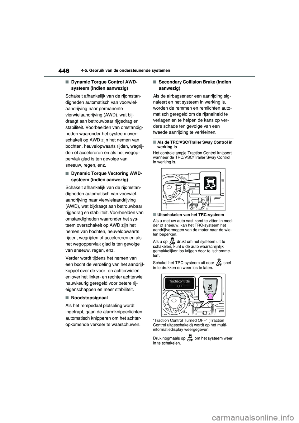 TOYOTA RAV4 2021 Instructieboekje (in Dutch) 4464-5. Gebruik van de ondersteunende systemen
■Dynamic Torque Control AWD-
systeem (indien aanwezig)
Schakelt afhankelijk van de rijomstan-
digheden automatisch van voorwiel-
aandrijving naar perma TOYOTA RAV4 2021 Instructieboekje (in Dutch) 4464-5. Gebruik van de ondersteunende systemen
■Dynamic Torque Control AWD-
systeem (indien aanwezig)
Schakelt afhankelijk van de rijomstan-
digheden automatisch van voorwiel-
aandrijving naar perma