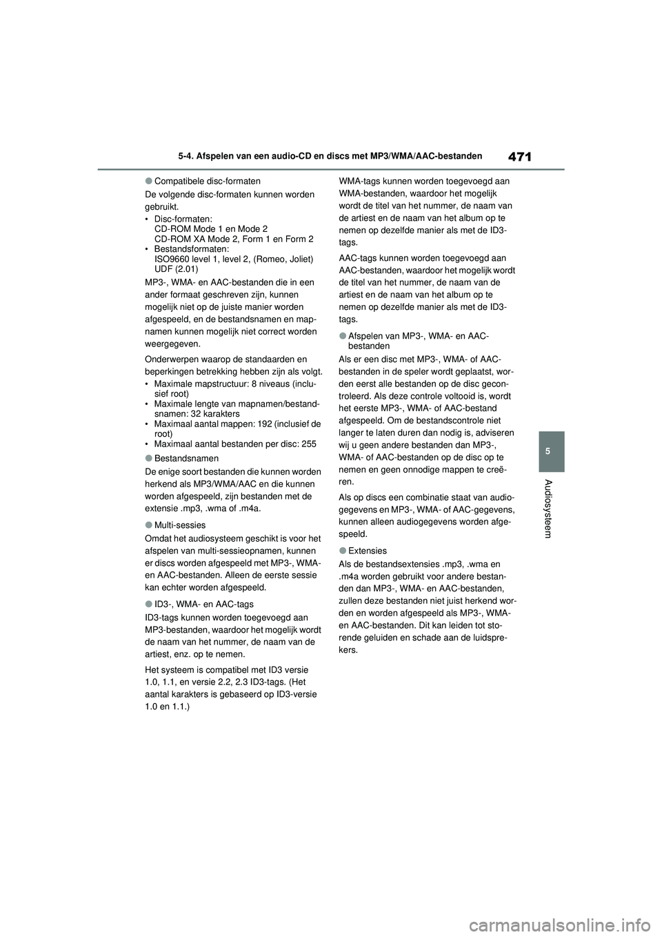 TOYOTA RAV4 2021  Instructieboekje (in Dutch) 471
5
5-4. Afspelen van een audio-CD en discs met MP3/WMA/AAC-bestanden
Audiosysteem
●Compatibele disc-formaten
De volgende disc-formaten kunnen worden 
gebruikt.
• Disc-formaten:  CD-ROM Mode 1 e
