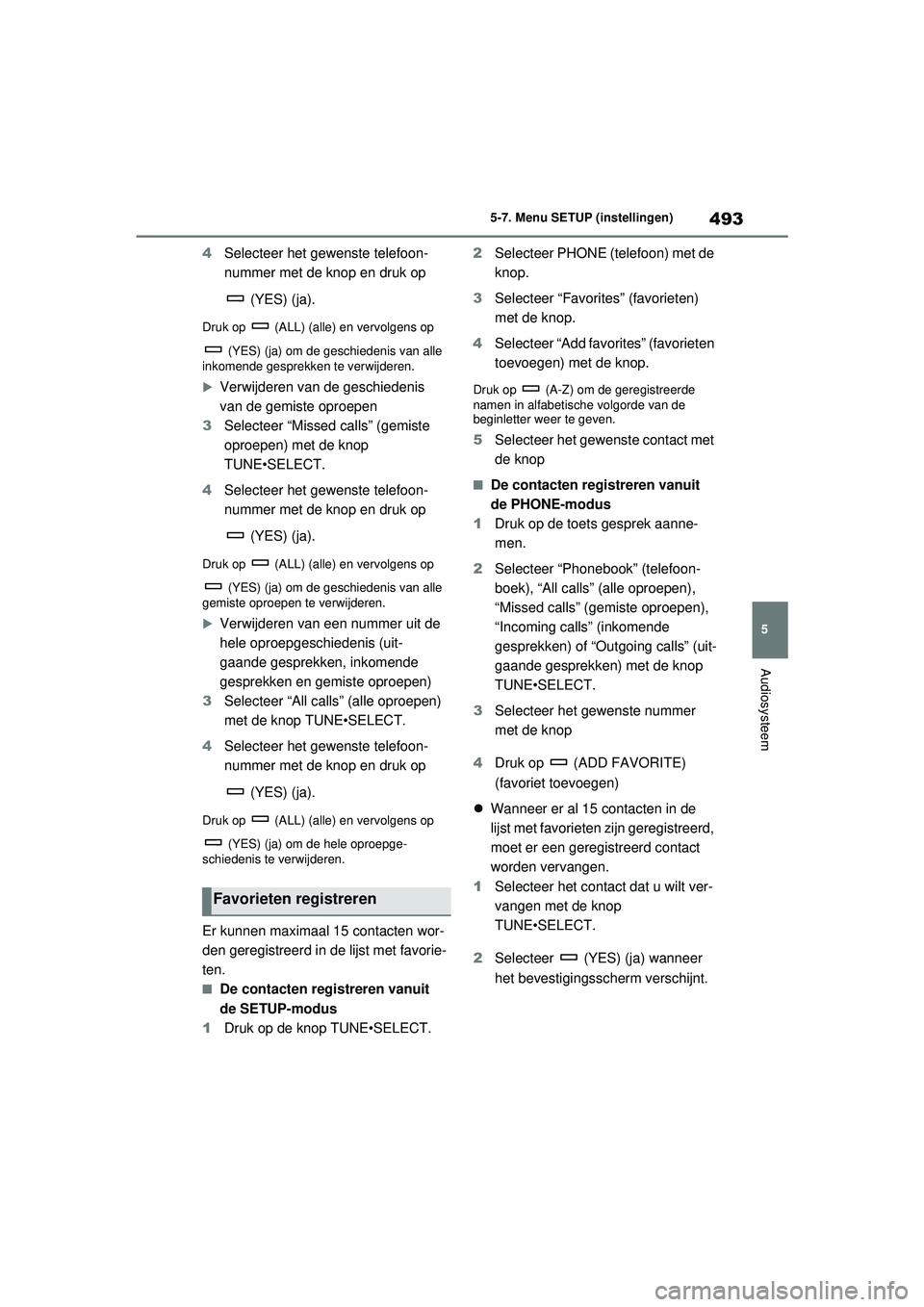 TOYOTA RAV4 2021 Instructieboekje (in Dutch) 493
5
5-7. Menu SETUP (instellingen)
Audiosysteem
4
Selecteer het gewenste telefoon-
nummer met de knop en druk op
(YES) (ja).
Druk op (ALL) (alle) en vervolgens op (YES) (ja) om de geschiedenis TOYOTA RAV4 2021 Instructieboekje (in Dutch) 493
5
5-7. Menu SETUP (instellingen)
Audiosysteem
4
Selecteer het gewenste telefoon-
nummer met de knop en druk op
(YES) (ja).
Druk op (ALL) (alle) en vervolgens op (YES) (ja) om de geschiedenis