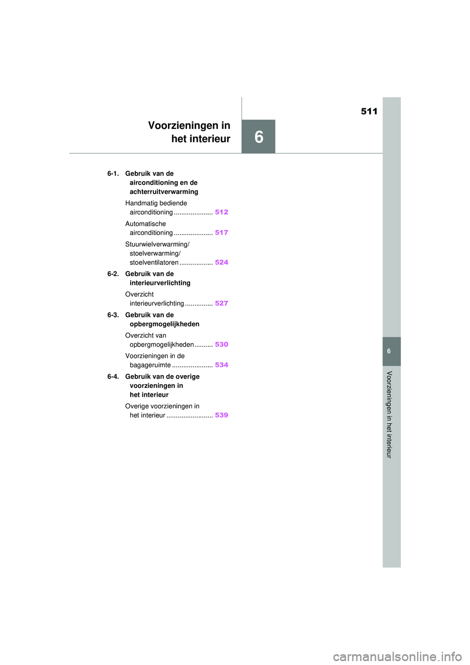 TOYOTA RAV4 2021 Instructieboekje (in Dutch) 6
511
6
Voorzieningen in het interieur
Voorzieningen inhet interieur
6-1. Gebruik van de
airconditioning en de
achterruitverwarming
Handmatig bediende airconditioning ..................... 512
Auto TOYOTA RAV4 2021 Instructieboekje (in Dutch) 6
511
6
Voorzieningen in het interieur
Voorzieningen inhet interieur
6-1. Gebruik van de
airconditioning en de
achterruitverwarming
Handmatig bediende airconditioning ..................... 512
Auto
