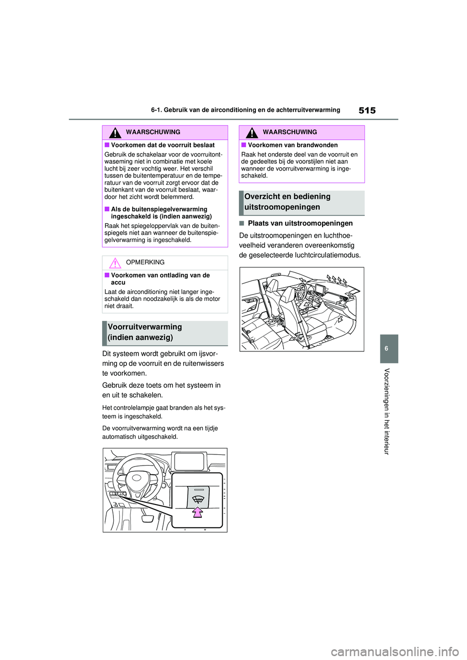 TOYOTA RAV4 2021 Instructieboekje (in Dutch) 515
6
6-1. Gebruik van de airconditioning en de achterruitverwarming
Voorzieningen in het interieur
Dit systeem wordt g
ebruikt om ijsvor-
ming op de voorruit en de ruitenwissers
te voorkomen.
Gebrui TOYOTA RAV4 2021 Instructieboekje (in Dutch) 515
6
6-1. Gebruik van de airconditioning en de achterruitverwarming
Voorzieningen in het interieur
Dit systeem wordt g
ebruikt om ijsvor-
ming op de voorruit en de ruitenwissers
te voorkomen.
Gebrui
