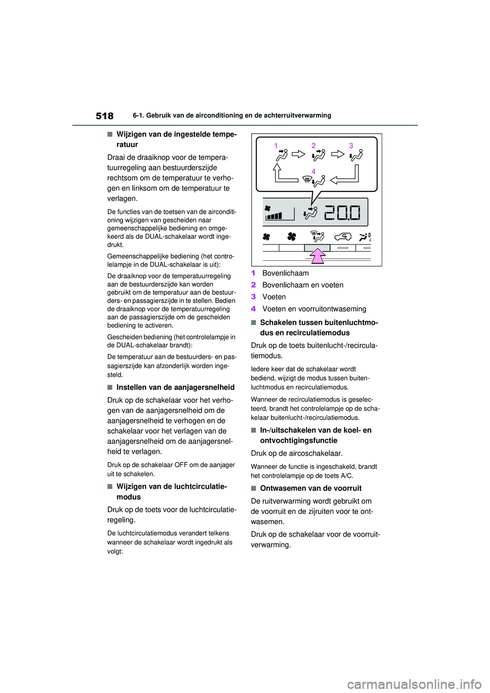 TOYOTA RAV4 2021 Instructieboekje (in Dutch) 5186-1. Gebruik van de airconditioning en de achterruitverwarming
■Wijzigen van de ingestelde tempe-
ratuur
Draai de draaiknop voor de tempera-
tuurregeling aan bestuurderszijde
rechtsom om de temp TOYOTA RAV4 2021 Instructieboekje (in Dutch) 5186-1. Gebruik van de airconditioning en de achterruitverwarming
■Wijzigen van de ingestelde tempe-
ratuur
Draai de draaiknop voor de tempera-
tuurregeling aan bestuurderszijde
rechtsom om de temp