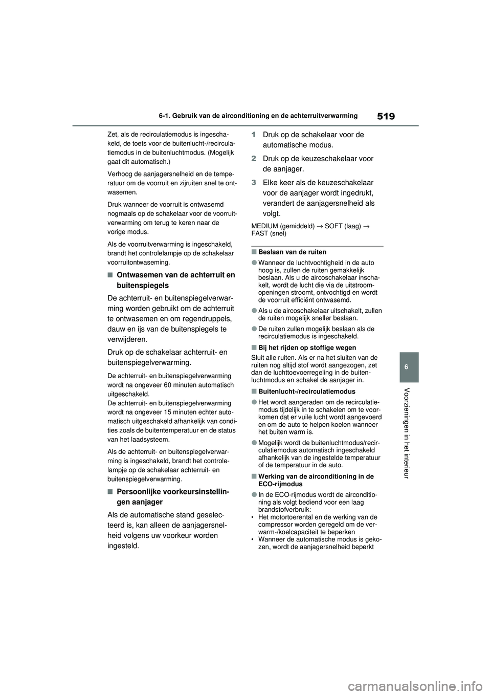 TOYOTA RAV4 2021 Instructieboekje (in Dutch) 519
6
6-1. Gebruik van de airconditioning en de achterruitverwarming
Voorzieningen in het interieur
Zet, als de recirculatiemodus is ingescha-
keld, de toets voor de buitenlucht-/recircula-
tiemodus i TOYOTA RAV4 2021 Instructieboekje (in Dutch) 519
6
6-1. Gebruik van de airconditioning en de achterruitverwarming
Voorzieningen in het interieur
Zet, als de recirculatiemodus is ingescha-
keld, de toets voor de buitenlucht-/recircula-
tiemodus i