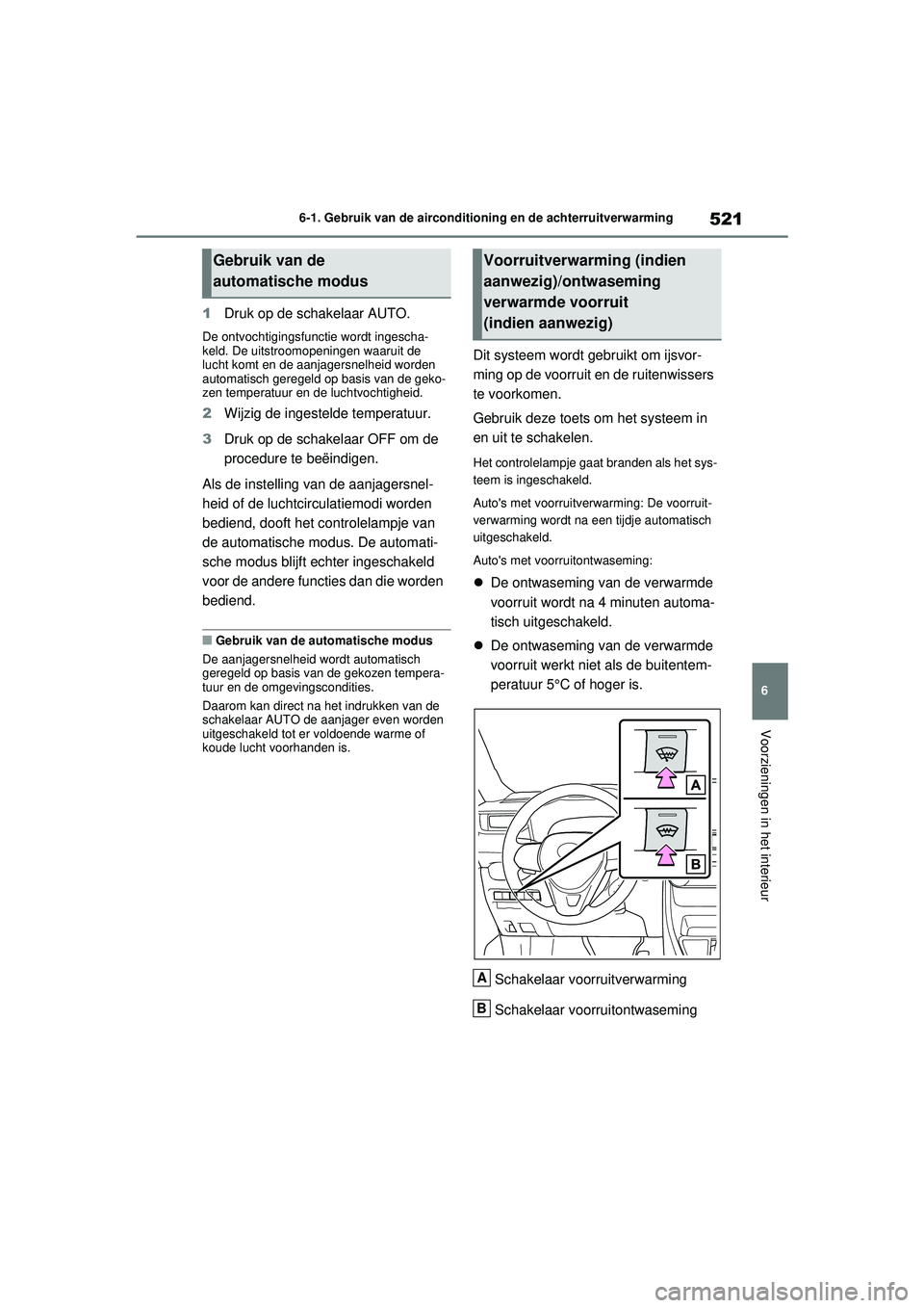TOYOTA RAV4 2021  Instructieboekje (in Dutch) 521
6
6-1. Gebruik van de airconditioning en de achterruitverwarming
Voorzieningen in het interieur
1
Druk op de schakelaar AUTO.
De ontvochtigingsfunctie wordt ingescha-
keld. De uitstroomopeningen w