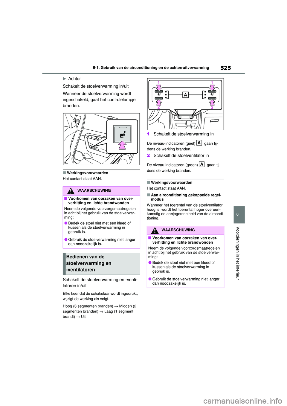 TOYOTA RAV4 2021  Instructieboekje (in Dutch) 525
6
6-1. Gebruik van de airconditioning en de achterruitverwarming
Voorzieningen in het interieur
Achter
Schakelt de stoelverwarming in/uit
Wanneer de stoelverwarming wordt 
ingeschakeld, gaat he