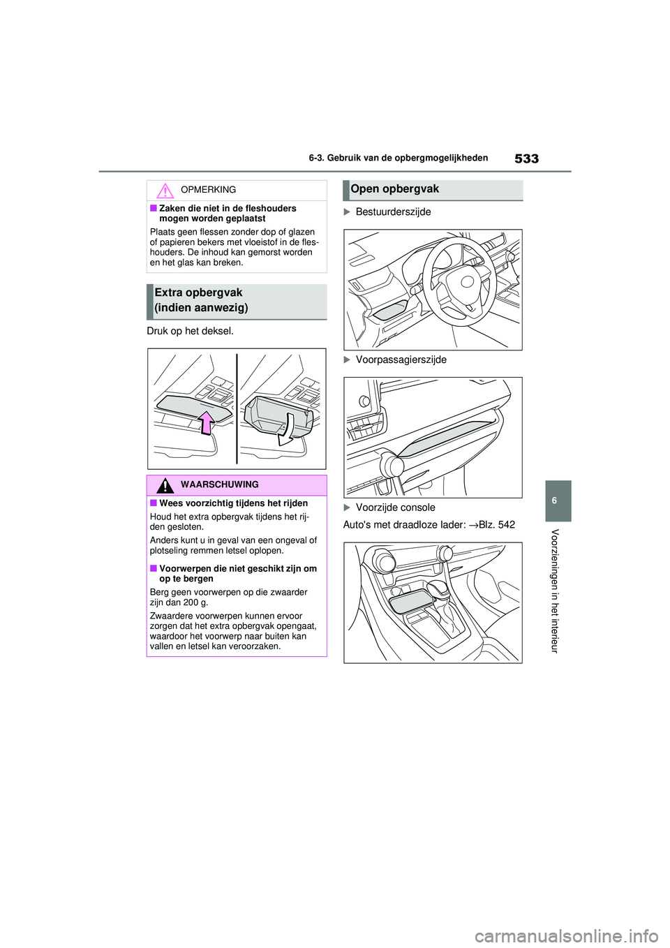 TOYOTA RAV4 2021  Instructieboekje (in Dutch) 533
6
6-3. Gebruik van de opbergmogelijkheden
Voorzieningen in het interieur
Druk op het deksel.
Bestuurderszijde
Voorpassagierszijde
Voorzijde console
Autos met draadloze lader:  →Blz. 54