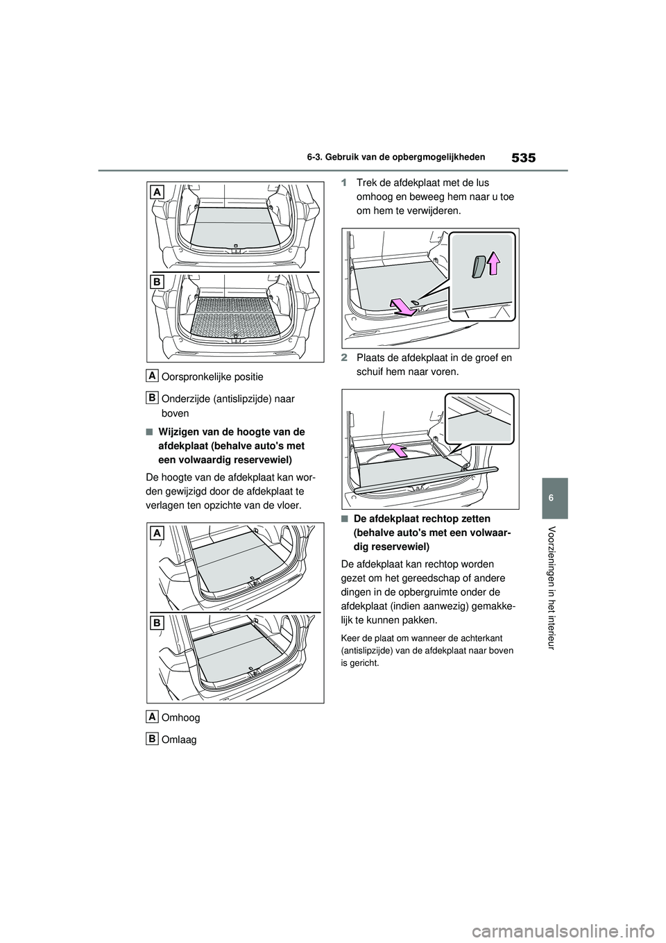 TOYOTA RAV4 2021  Instructieboekje (in Dutch) 535
6
6-3. Gebruik van de opbergmogelijkheden
Voorzieningen in het interieur
Oorspronkelijke positie
Onderzijde (antislipzijde) naar 
boven
■Wijzigen van de hoogte van de 
afdekplaat (behalve autos
