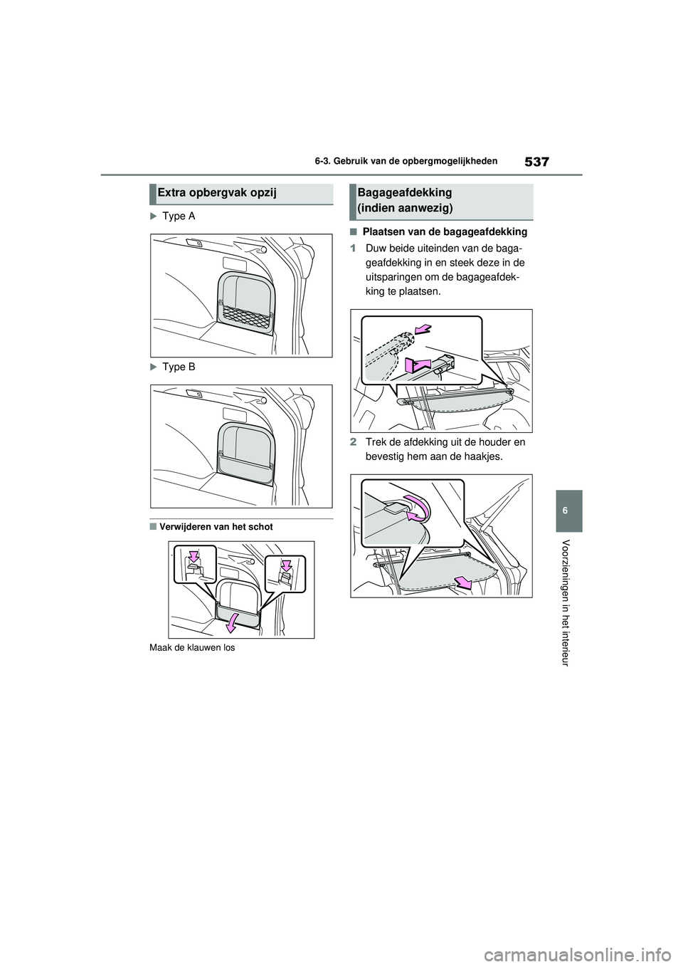 TOYOTA RAV4 2021  Instructieboekje (in Dutch) 537
6
6-3. Gebruik van de opbergmogelijkheden
Voorzieningen in het interieur
Type A
Type B
■Verwijderen van het schot
Maak de klauwen los
■Plaatsen van de bagageafdekking
1 Duw beide uiteind