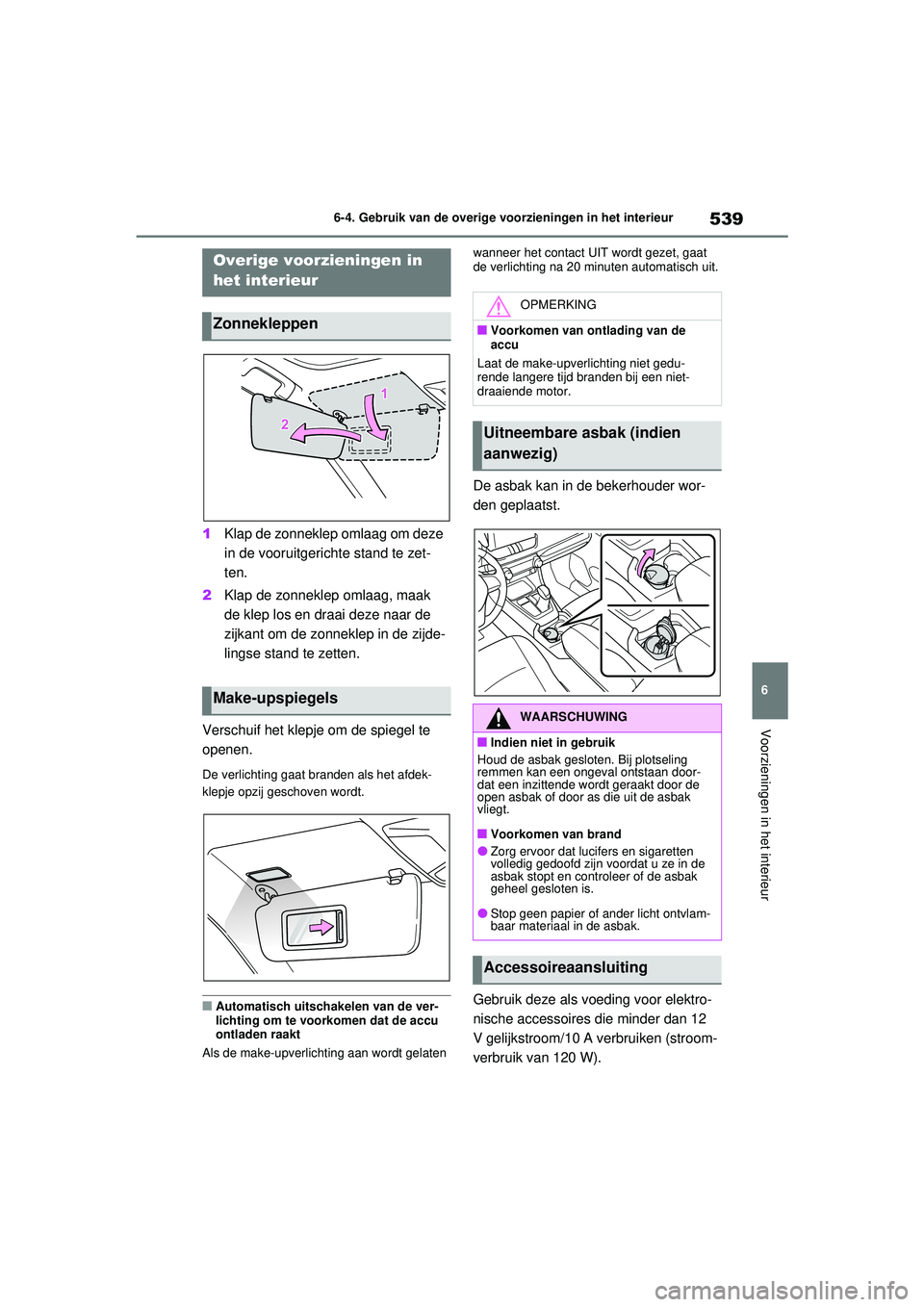 TOYOTA RAV4 2021  Instructieboekje (in Dutch) 539
6
6-4. Gebruik van de overige voorzieningen in het interieur
Voorzieningen in het interieur
6-4.Gebruik van de overige voorzieningen in het interieur
1
Klap de zonneklep omlaag om deze 
in de voor