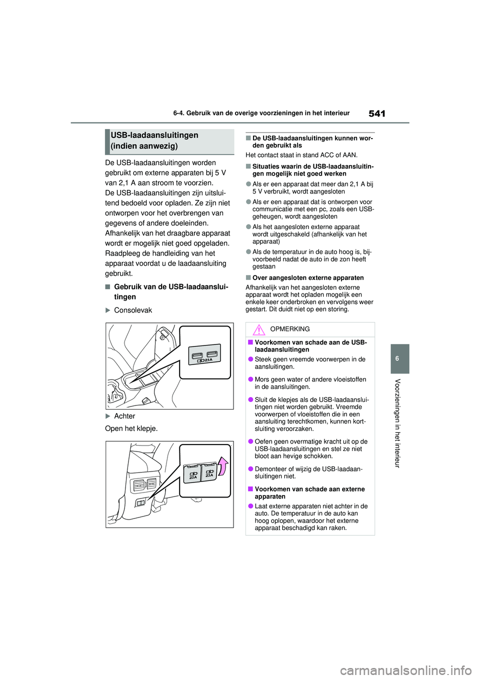 TOYOTA RAV4 2021 Instructieboekje (in Dutch) 541
6
6-4. Gebruik van de overige voorzieningen in het interieur
Voorzieningen in het interieur
De USB-laadaansluitingen worden
gebruikt om externe apparaten bij 5 V
van 2,1 A aan stroom te voorzien TOYOTA RAV4 2021 Instructieboekje (in Dutch) 541
6
6-4. Gebruik van de overige voorzieningen in het interieur
Voorzieningen in het interieur
De USB-laadaansluitingen worden
gebruikt om externe apparaten bij 5 V
van 2,1 A aan stroom te voorzien