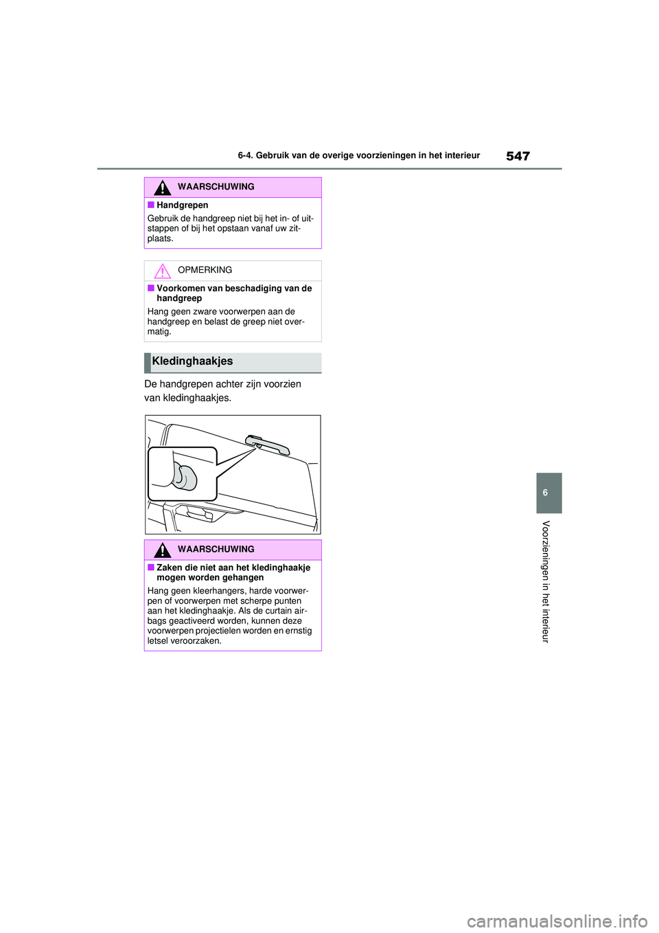 TOYOTA RAV4 2021 Instructieboekje (in Dutch) 547
6
6-4. Gebruik van de overige voorzieningen in het interieur
Voorzieningen in het interieur
De handgrepen achter zijn voorzien
van kledinghaakjes.
WAARSCHUWING
■Handgrepen
Gebruik de handgreep TOYOTA RAV4 2021 Instructieboekje (in Dutch) 547
6
6-4. Gebruik van de overige voorzieningen in het interieur
Voorzieningen in het interieur
De handgrepen achter zijn voorzien
van kledinghaakjes.
WAARSCHUWING
■Handgrepen
Gebruik de handgreep