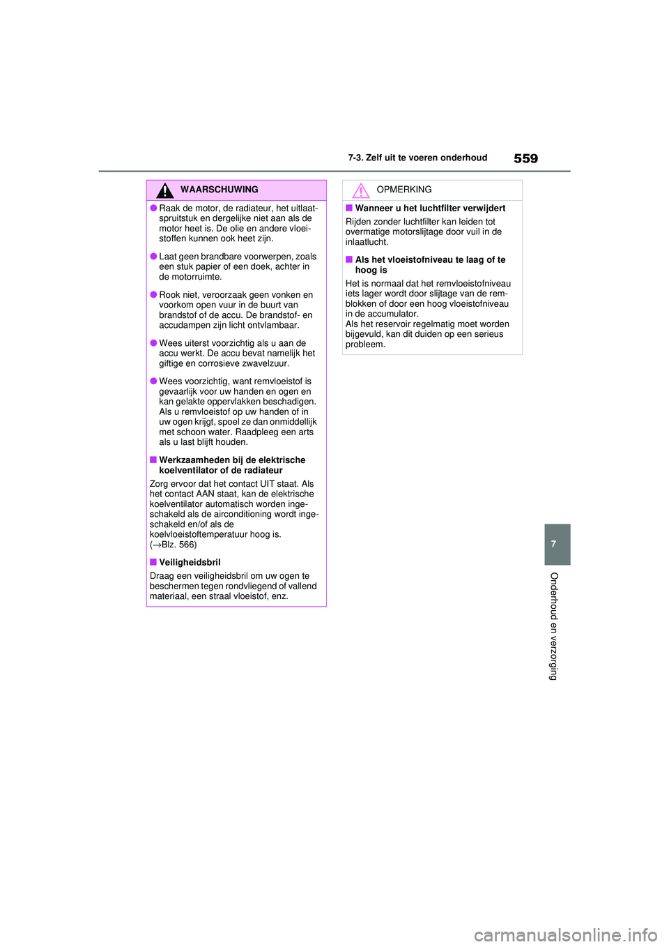TOYOTA RAV4 2021 Instructieboekje (in Dutch) 559
7
7-3. Zelf uit te voeren onderhoud
Onderhoud en verzorging
WAARSCHUWING
●Raak de motor, de radiateur, het uitlaat-
spruitstuk en dergelijke niet aan als de
motor heet is. De olie en andere vlo TOYOTA RAV4 2021 Instructieboekje (in Dutch) 559
7
7-3. Zelf uit te voeren onderhoud
Onderhoud en verzorging
WAARSCHUWING
●Raak de motor, de radiateur, het uitlaat-
spruitstuk en dergelijke niet aan als de
motor heet is. De olie en andere vlo