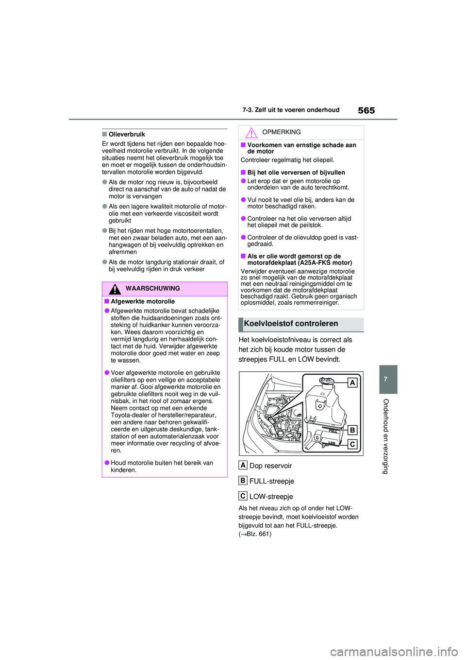TOYOTA RAV4 2021  Instructieboekje (in Dutch) 565
7
7-3. Zelf uit te voeren onderhoud
Onderhoud en verzorging
■Olieverbruik
Er wordt tijdens het rijden een bepaalde hoe-
veelheid motorolie verbruikt. In de volgende 
situaties neemt het olieverb