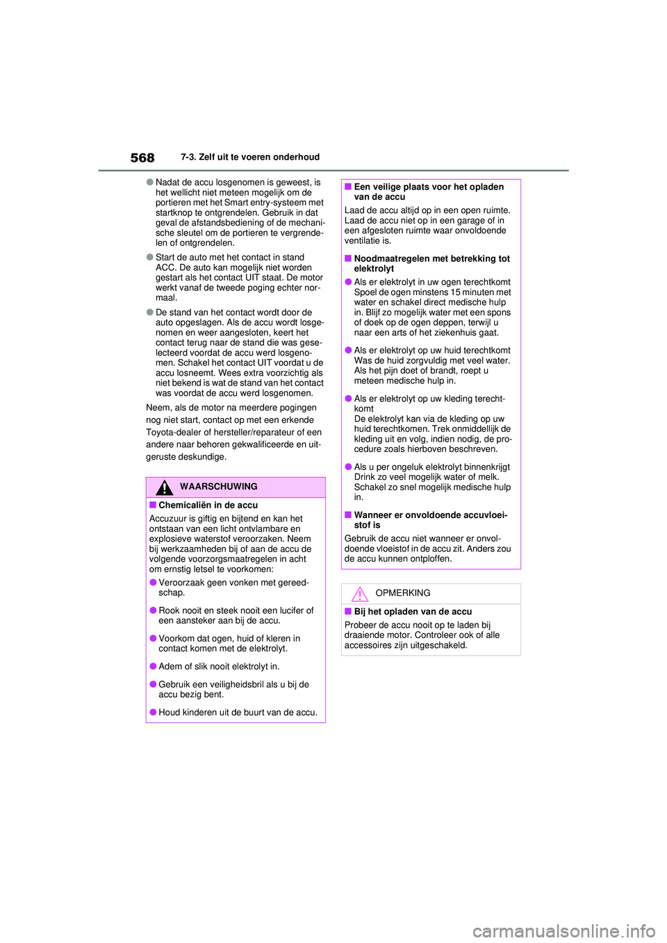 TOYOTA RAV4 2021  Instructieboekje (in Dutch) 5687-3. Zelf uit te voeren onderhoud
●Nadat de accu losgenomen is geweest, is 
het wellicht niet meteen mogelijk om de 
portieren met het Smart entry-systeem met 
startknop te ontgrendelen. Gebruik 