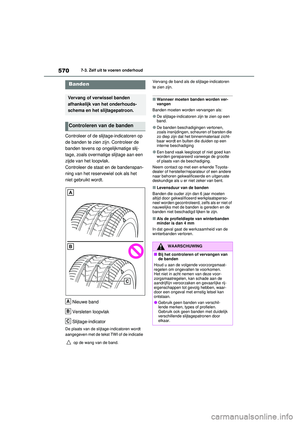 TOYOTA RAV4 2021 Instructieboekje (in Dutch) 5707-3. Zelf uit te voeren onderhoud
Controleer of de slijtage-indicatoren op
de banden te zien zijn. Controleer de
banden tevens op ongelijkmatige slij-
tage, zoals overmatige slijtage aan een
zij TOYOTA RAV4 2021 Instructieboekje (in Dutch) 5707-3. Zelf uit te voeren onderhoud
Controleer of de slijtage-indicatoren op
de banden te zien zijn. Controleer de
banden tevens op ongelijkmatige slij-
tage, zoals overmatige slijtage aan een
zij