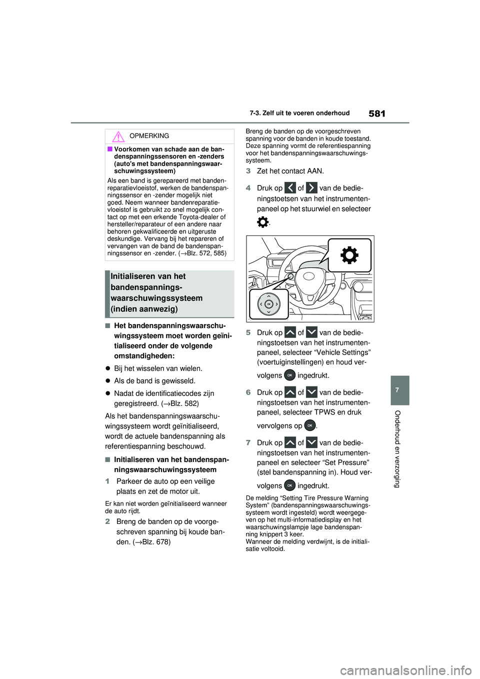 TOYOTA RAV4 2021 Instructieboekje (in Dutch) 581
7
7-3. Zelf uit te voeren onderhoud
Onderhoud en verzorging
■Het bandenspanningswaarschu-
wingssysteem moet worden geïni-
tialiseerd onder de volgende
omstandigheden:
Bij het wisselen van TOYOTA RAV4 2021 Instructieboekje (in Dutch) 581
7
7-3. Zelf uit te voeren onderhoud
Onderhoud en verzorging
■Het bandenspanningswaarschu-
wingssysteem moet worden geïni-
tialiseerd onder de volgende
omstandigheden:
Bij het wisselen van
