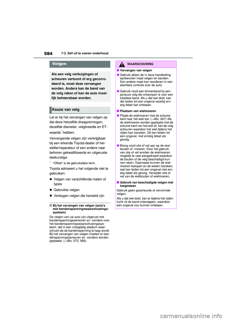 TOYOTA RAV4 2021 Instructieboekje (in Dutch) 5847-3. Zelf uit te voeren onderhoud
Let er bij het vervangen van velgen op
dat deze hetzelfde draagvermogen,
dezelfde diameter, velgbreedte en ET-
waarde
* hebben.
Vervangende velgen zijn verkrijgb TOYOTA RAV4 2021 Instructieboekje (in Dutch) 5847-3. Zelf uit te voeren onderhoud
Let er bij het vervangen van velgen op
dat deze hetzelfde draagvermogen,
dezelfde diameter, velgbreedte en ET-
waarde
* hebben.
Vervangende velgen zijn verkrijgb