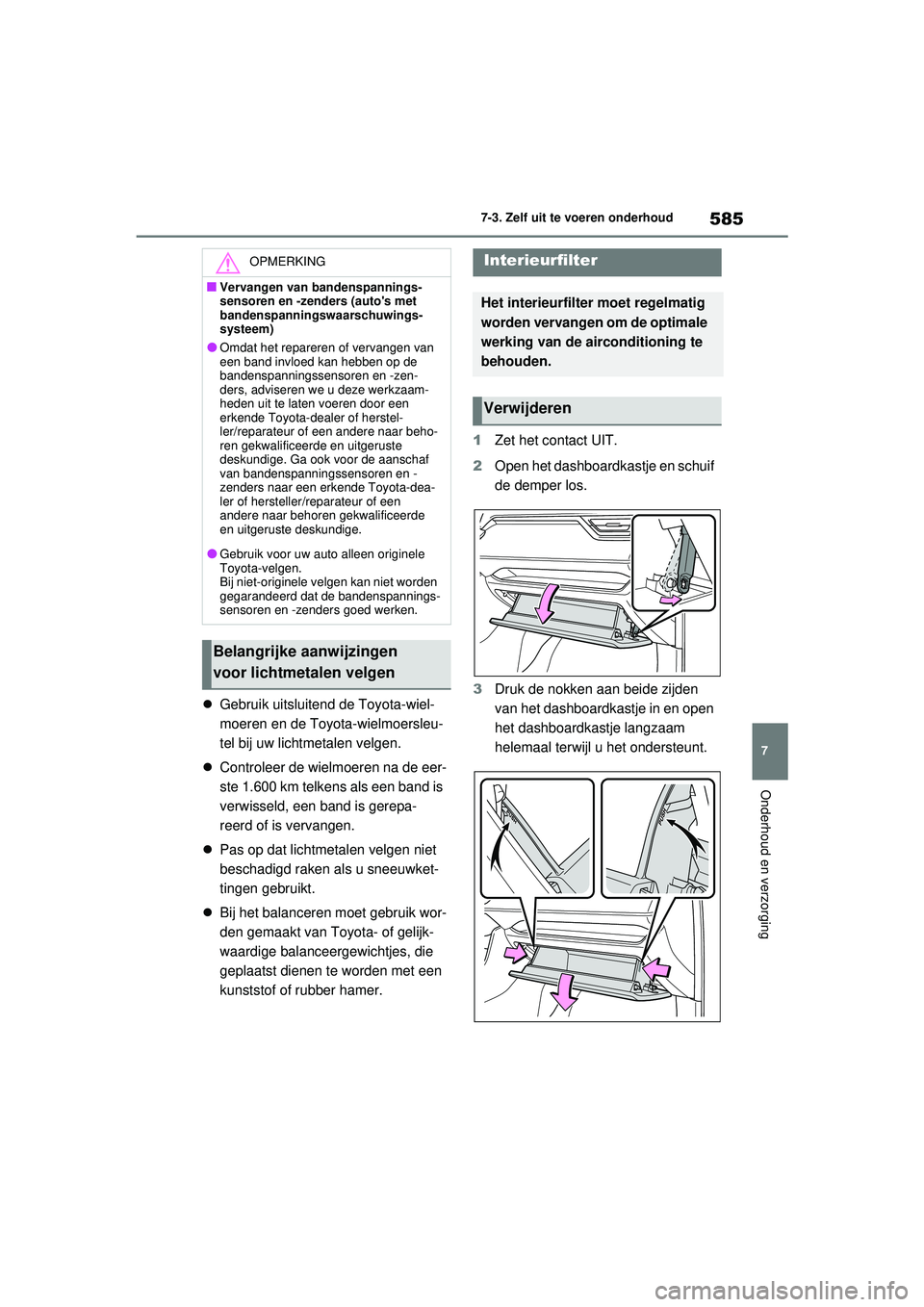 TOYOTA RAV4 2021 Instructieboekje (in Dutch) 585
7
7-3. Zelf uit te voeren onderhoud
Onderhoud en verzorging
Gebruik uitsluitend de Toyota-wiel-
moeren en de Toyota-wielmoersleu-
tel bij uw lichtmetalen velgen.
Controleer de wielmoeren n TOYOTA RAV4 2021 Instructieboekje (in Dutch) 585
7
7-3. Zelf uit te voeren onderhoud
Onderhoud en verzorging
Gebruik uitsluitend de Toyota-wiel-
moeren en de Toyota-wielmoersleu-
tel bij uw lichtmetalen velgen.
Controleer de wielmoeren n