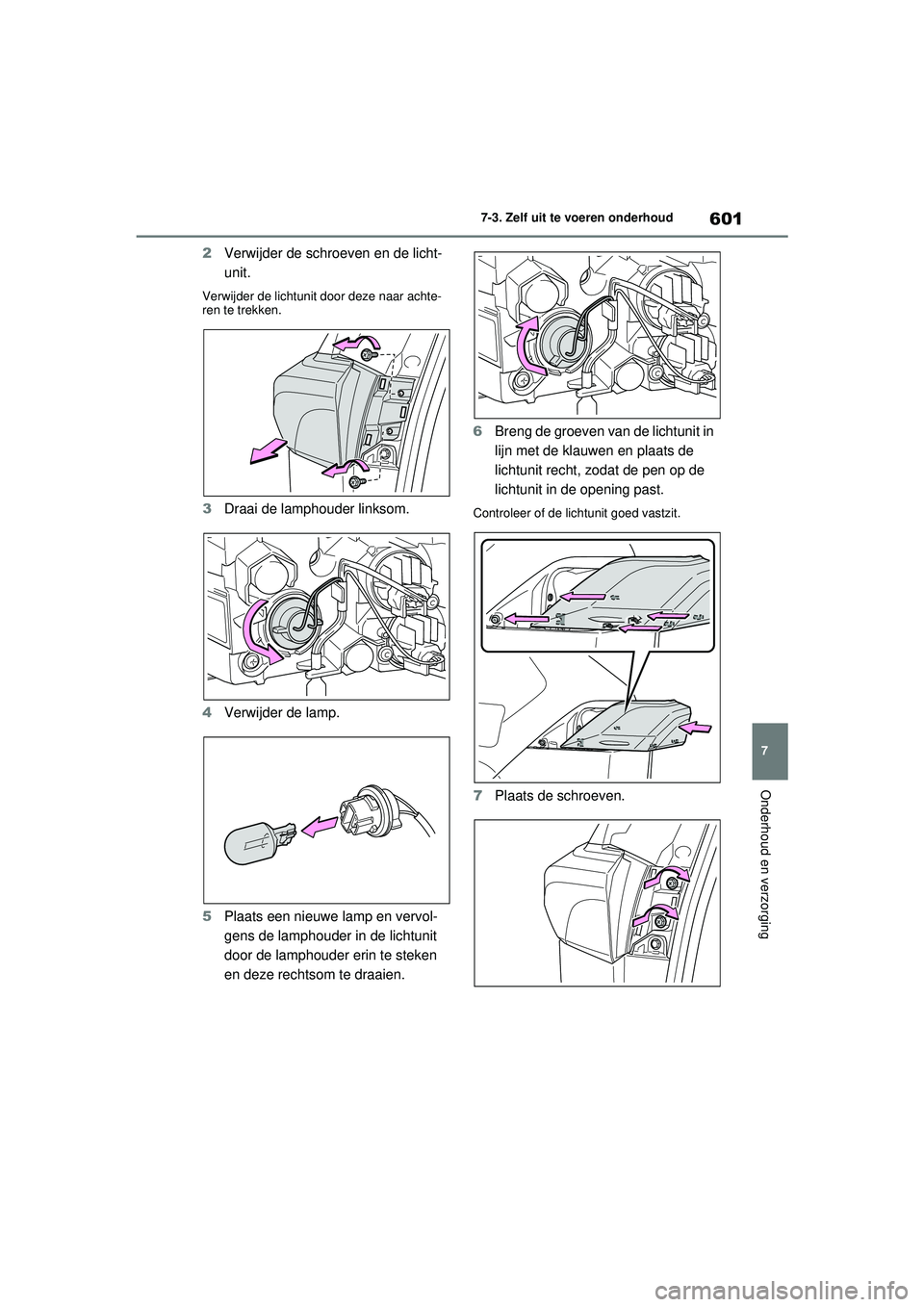 TOYOTA RAV4 2021  Instructieboekje (in Dutch) 601
7
7-3. Zelf uit te voeren onderhoud
Onderhoud en verzorging
2
Verwijder de schroeven en de licht-
unit.
Verwijder de lichtunit door deze naar achte-
ren te trekken.
3Draai de lamphouder linksom.
4
