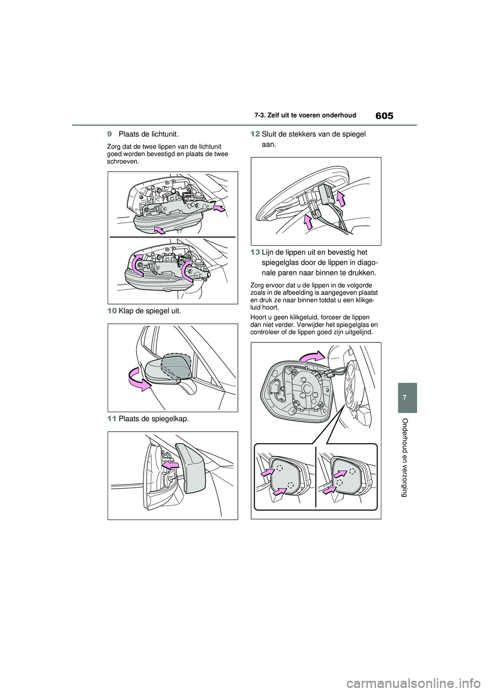 TOYOTA RAV4 2021  Instructieboekje (in Dutch) 605
7
7-3. Zelf uit te voeren onderhoud
Onderhoud en verzorging
9
Plaats de lichtunit.
Zorg dat de twee lippen van de lichtunit 
goed worden bevestigd en plaats de twee 
schroeven.
10Klap de spiegel u