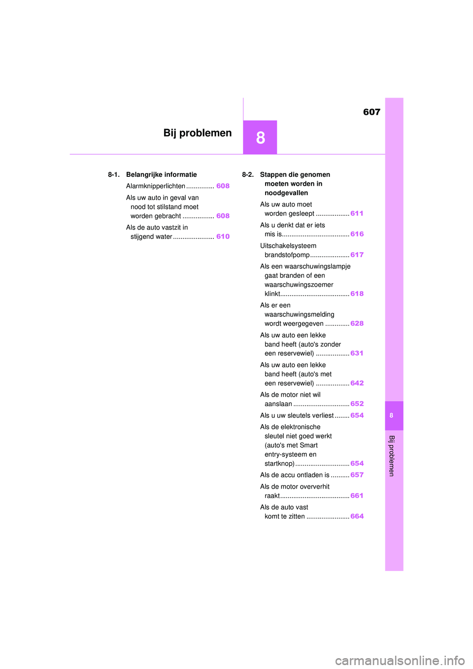 TOYOTA RAV4 2021  Instructieboekje (in Dutch) 8
607
8
Bij problemen
Bij problemen
8-1. Belangrijke informatieAlarmknipperlichten ............... 608
Als uw auto in geval van  nood tot stilstand moet
worden gebracht ................. 608
Als de au