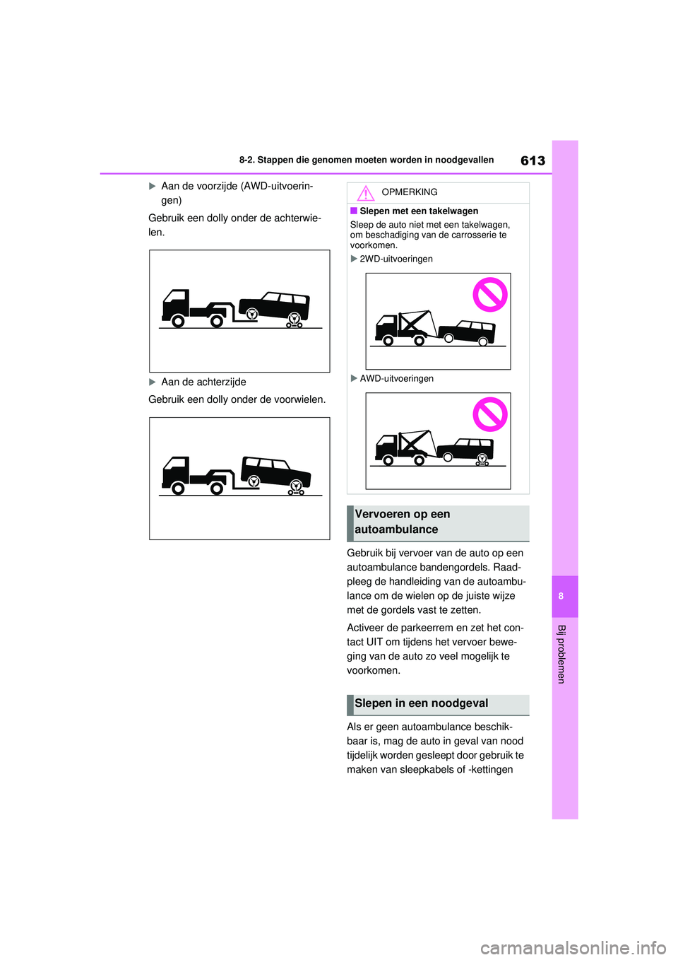 TOYOTA RAV4 2021 Instructieboekje (in Dutch) 613
8
8-2. Stappen die genomen moeten worden in noodgevallen
Bij problemen
Aan de voorzijde (AWD-uitvoerin-
gen)
Gebruik een dolly onder de achterwie-
len.
Aan de achterzijde
Gebruik een dolly o TOYOTA RAV4 2021 Instructieboekje (in Dutch) 613
8
8-2. Stappen die genomen moeten worden in noodgevallen
Bij problemen
Aan de voorzijde (AWD-uitvoerin-
gen)
Gebruik een dolly onder de achterwie-
len.
Aan de achterzijde
Gebruik een dolly o