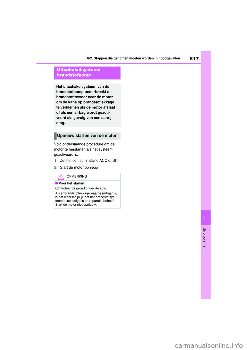 TOYOTA RAV4 2021 Instructieboekje (in Dutch) 617
8
8-2. Stappen die genomen moeten worden in noodgevallen
Bij problemen
Volg onderstaande procedure om de
motor te herstarten als het systeem
geactiveerd is.
1
Zet het contact in stand ACC of UIT TOYOTA RAV4 2021 Instructieboekje (in Dutch) 617
8
8-2. Stappen die genomen moeten worden in noodgevallen
Bij problemen
Volg onderstaande procedure om de
motor te herstarten als het systeem
geactiveerd is.
1
Zet het contact in stand ACC of UIT