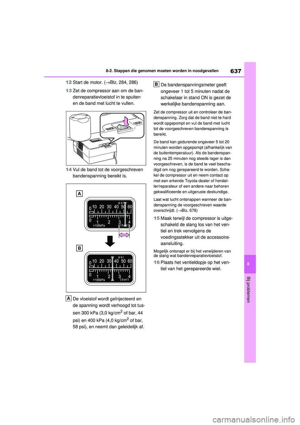 TOYOTA RAV4 2021 Instructieboekje (in Dutch) 637
8
8-2. Stappen die genomen moeten worden in noodgevallen
Bij problemen
12
Start de motor. ( →Blz. 284, 286)
13 Zet de compressor aan om de ban-
denreparatievloeistof in te spuiten
en de band me TOYOTA RAV4 2021 Instructieboekje (in Dutch) 637
8
8-2. Stappen die genomen moeten worden in noodgevallen
Bij problemen
12
Start de motor. ( →Blz. 284, 286)
13 Zet de compressor aan om de ban-
denreparatievloeistof in te spuiten
en de band me