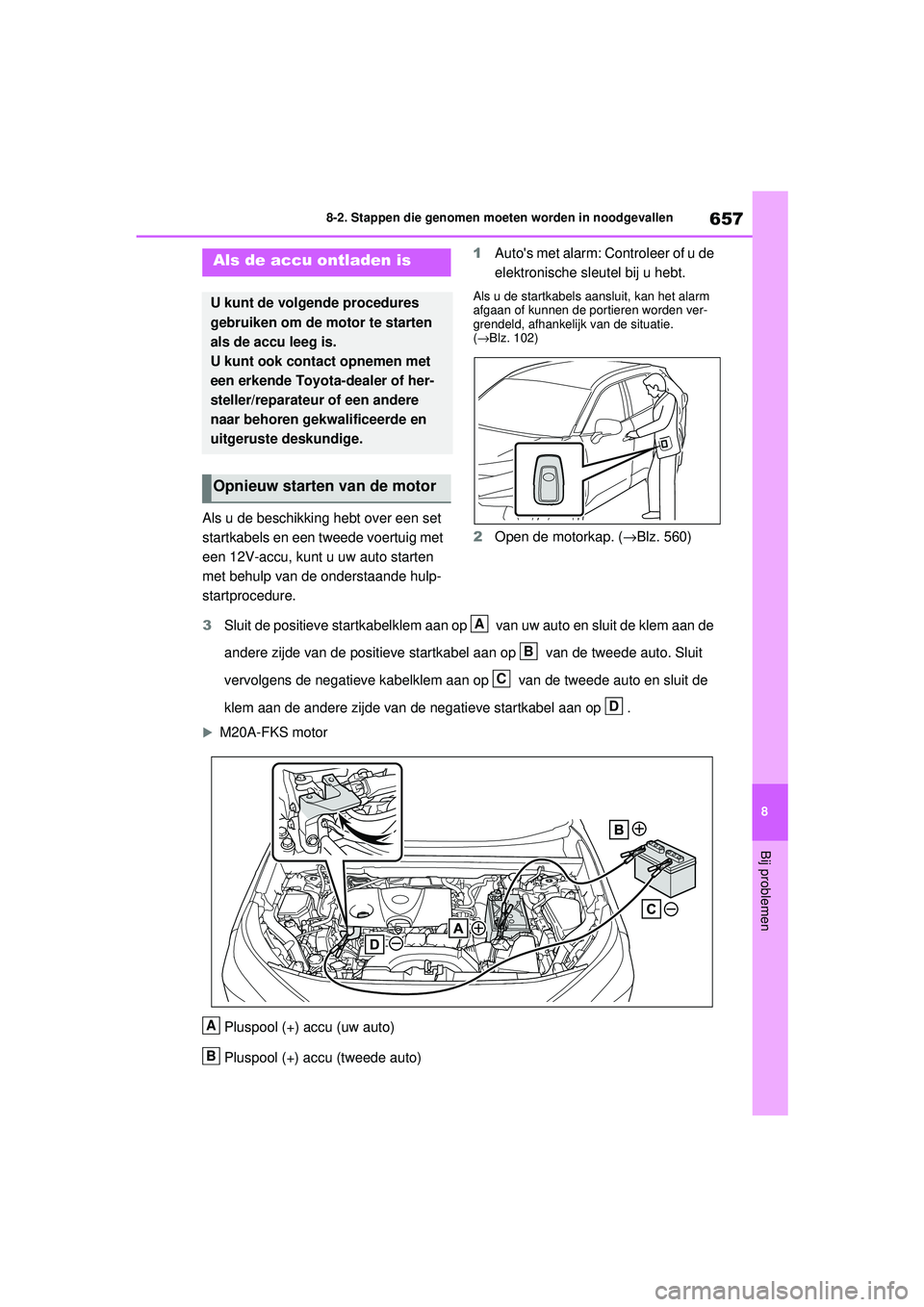 TOYOTA RAV4 2021 Instructieboekje (in Dutch) 657
8
8-2. Stappen die genomen moeten worden in noodgevallen
Bij problemen
Als u de beschikking hebt over een set
startkabels en een tweede voertuig met
een 12V-accu, kunt u uw auto starten
met beh TOYOTA RAV4 2021 Instructieboekje (in Dutch) 657
8
8-2. Stappen die genomen moeten worden in noodgevallen
Bij problemen
Als u de beschikking hebt over een set
startkabels en een tweede voertuig met
een 12V-accu, kunt u uw auto starten
met beh