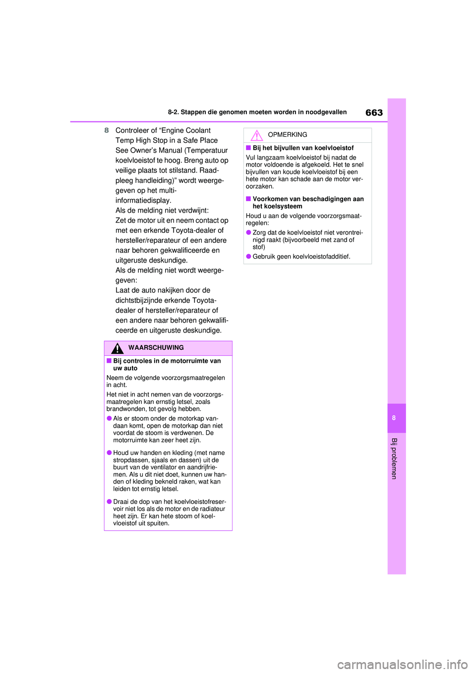TOYOTA RAV4 2021 Instructieboekje (in Dutch) 663
8
8-2. Stappen die genomen moeten worden in noodgevallen
Bij problemen
8
Controleer of “Engine Coolant
Temp High Stop in a Safe Place
See Owner’s Manual (Temperatuur
koelvloeistof te hoog. TOYOTA RAV4 2021 Instructieboekje (in Dutch) 663
8
8-2. Stappen die genomen moeten worden in noodgevallen
Bij problemen
8
Controleer of “Engine Coolant
Temp High Stop in a Safe Place
See Owner’s Manual (Temperatuur
koelvloeistof te hoog.