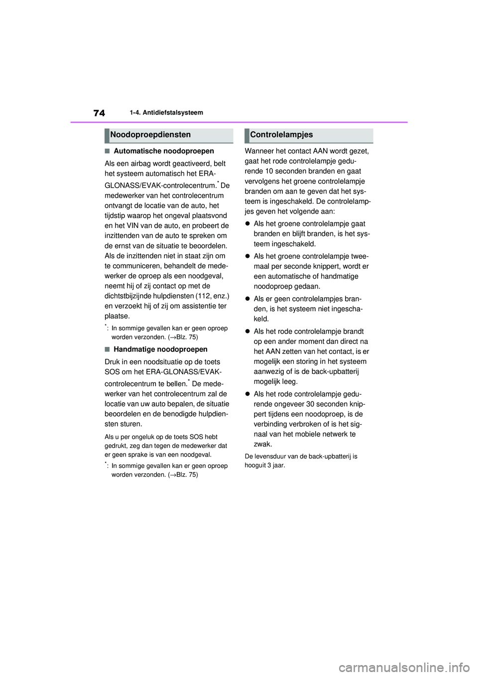 TOYOTA RAV4 2021 Instructieboekje (in Dutch) 741-4. Antidiefstalsysteem
■Automatische noodoproepen
Als een airbag wordt geactiveerd, belt
het systeem automatisch het ERA-
GLONASS/EVAK-controlecentrum.
* De
medewerker van het controlecentrum TOYOTA RAV4 2021 Instructieboekje (in Dutch) 741-4. Antidiefstalsysteem
■Automatische noodoproepen
Als een airbag wordt geactiveerd, belt
het systeem automatisch het ERA-
GLONASS/EVAK-controlecentrum.
* De
medewerker van het controlecentrum
