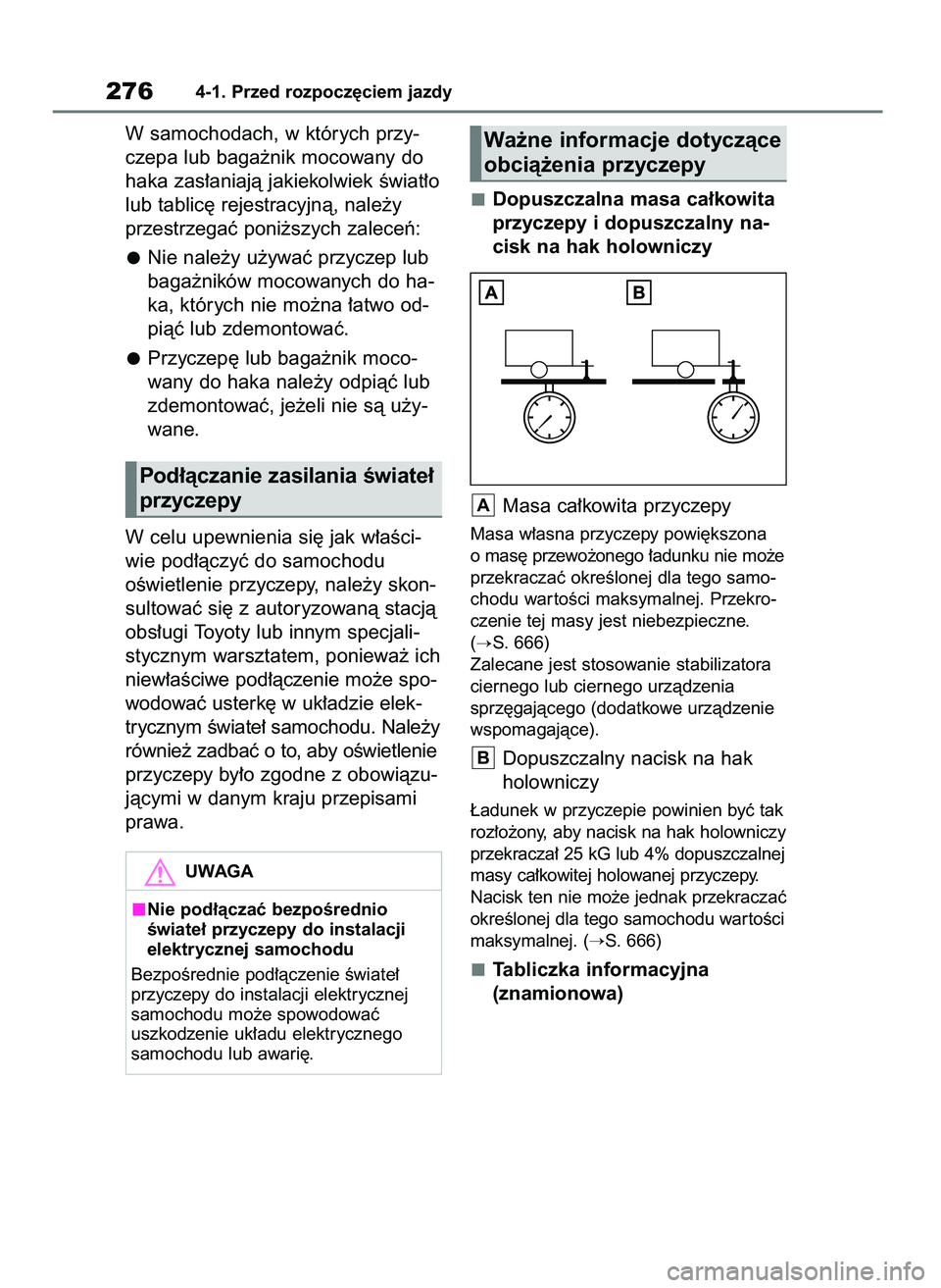 TOYOTA RAV4 2021  Instrukcja obsługi (in Polish) W samochodach, w których przy-
czepa lub baga˝nik mocowany do
haka zas∏aniajà jakiekolwiek Êwiat∏o
lub tablic´ rejestracyjnà, nale˝y
przestrzegaç poni˝szych zaleceƒ:
Nie nale˝y u˝ywaç