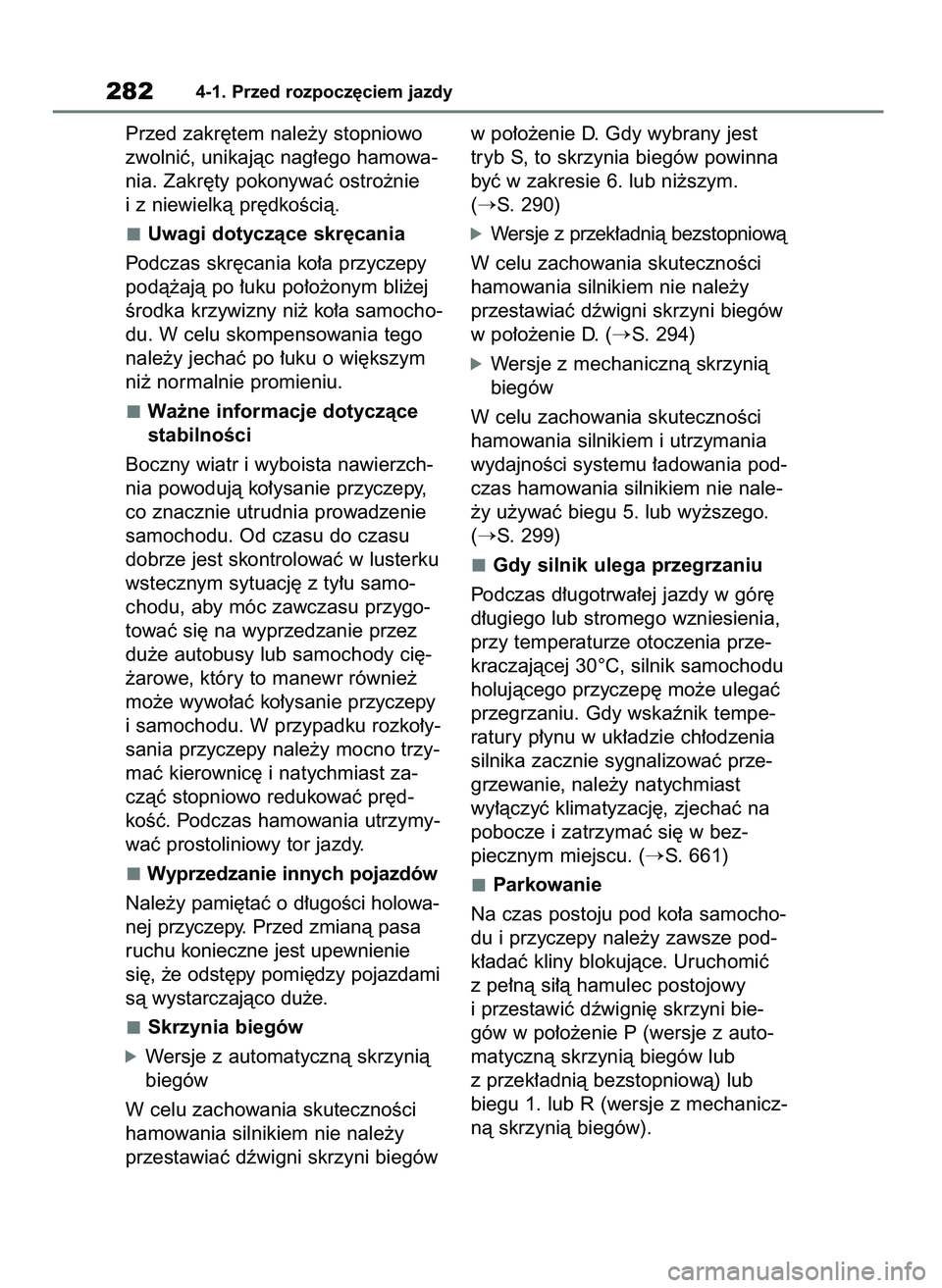TOYOTA RAV4 2021  Instrukcja obsługi (in Polish) Przed zakr´tem nale˝y stopniowo
zwolniç, unikajàc nag∏ego hamowa-
nia. Zakr´ty pokonywaç ostro˝nie
i z niewielkà pr´dkoÊcià.
Uwagi dotyczàce skr´cania
Podczas skr´cania ko∏a przyczep