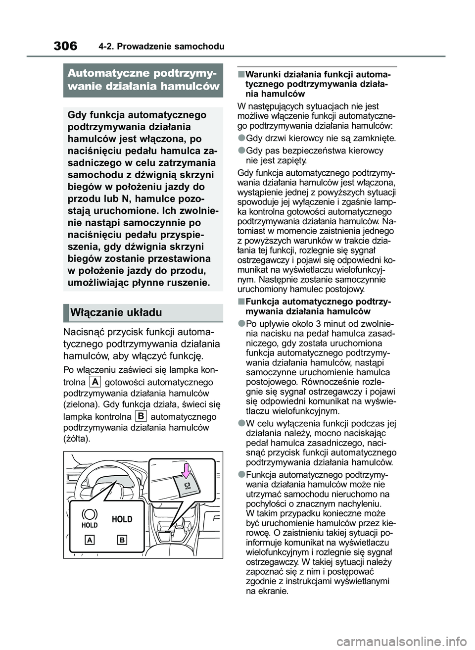 TOYOTA RAV4 2021  Instrukcja obsługi (in Polish) Nacisnàç przycisk funkcji automa-
tycznego podtrzymywania dzia∏ania
hamulców, aby w∏àczyç funkcj´.
Po w∏àczeniu zaÊwieci si´ lampka kon-
trolna  gotowoÊci automatycznego
podtrzymywania