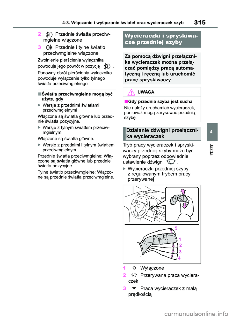 TOYOTA RAV4 2021  Instrukcja obsługi (in Polish) 2Przednie Êwiat∏a przeciw-
mgielne w∏àczone
3Przednie i tylne Êwiat∏o
przeciwmgielne w∏àczone
Zwolnienie pierÊcienia wy∏àcznika 
powoduje jego powrót w pozycj´  .
Ponowny obrót pier