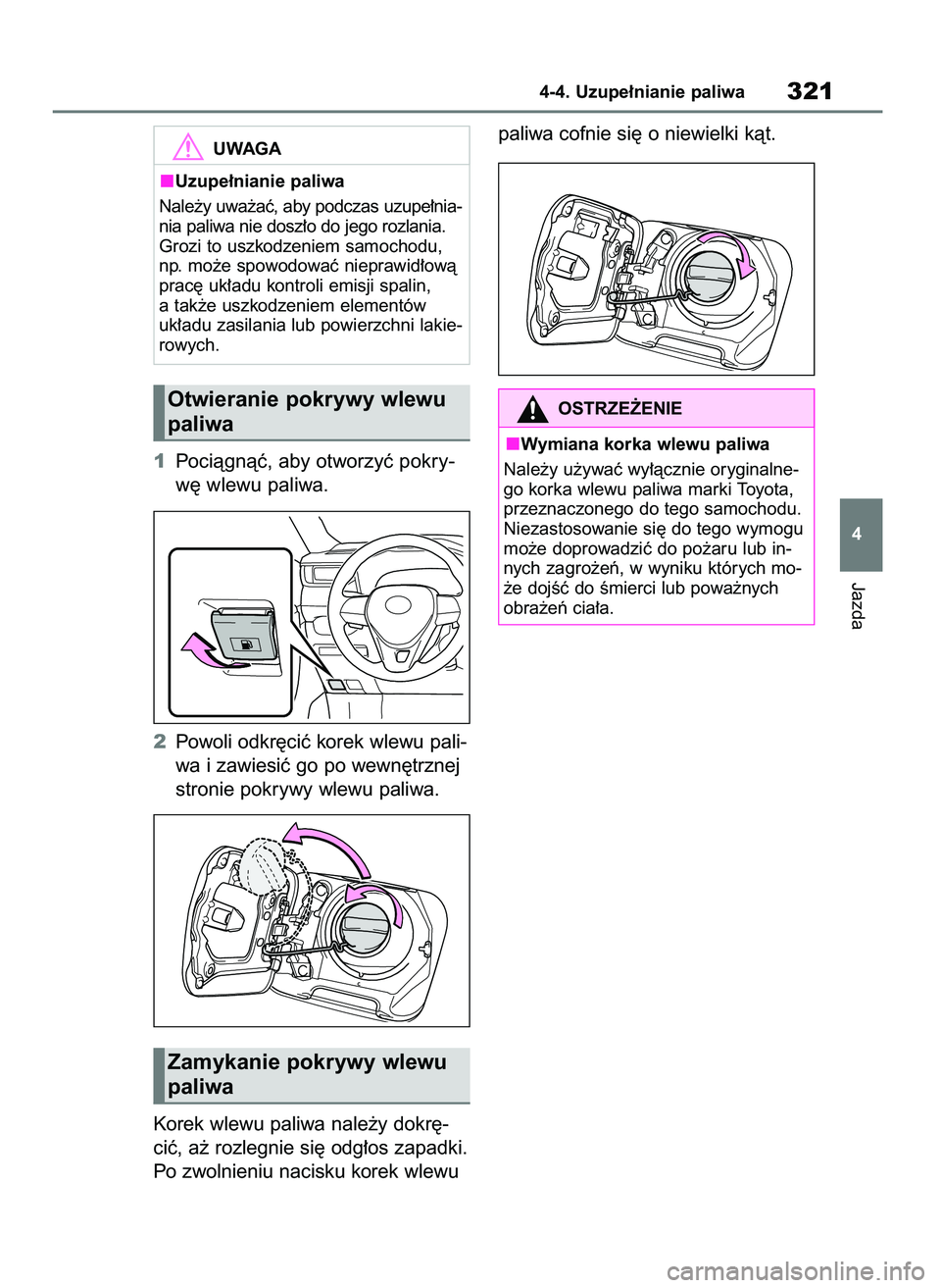 TOYOTA RAV4 2021  Instrukcja obsługi (in Polish) 1Pociàgnàç, aby otworzyç pokry-
w´ wlewu paliwa.
2Powoli odkr´ciç korek wlewu pali-
wa i zawiesiç go po wewn´trznej
stronie pokrywy wlewu paliwa.
Korek wlewu paliwa nale˝y dokr´-
ciç, a˝ 