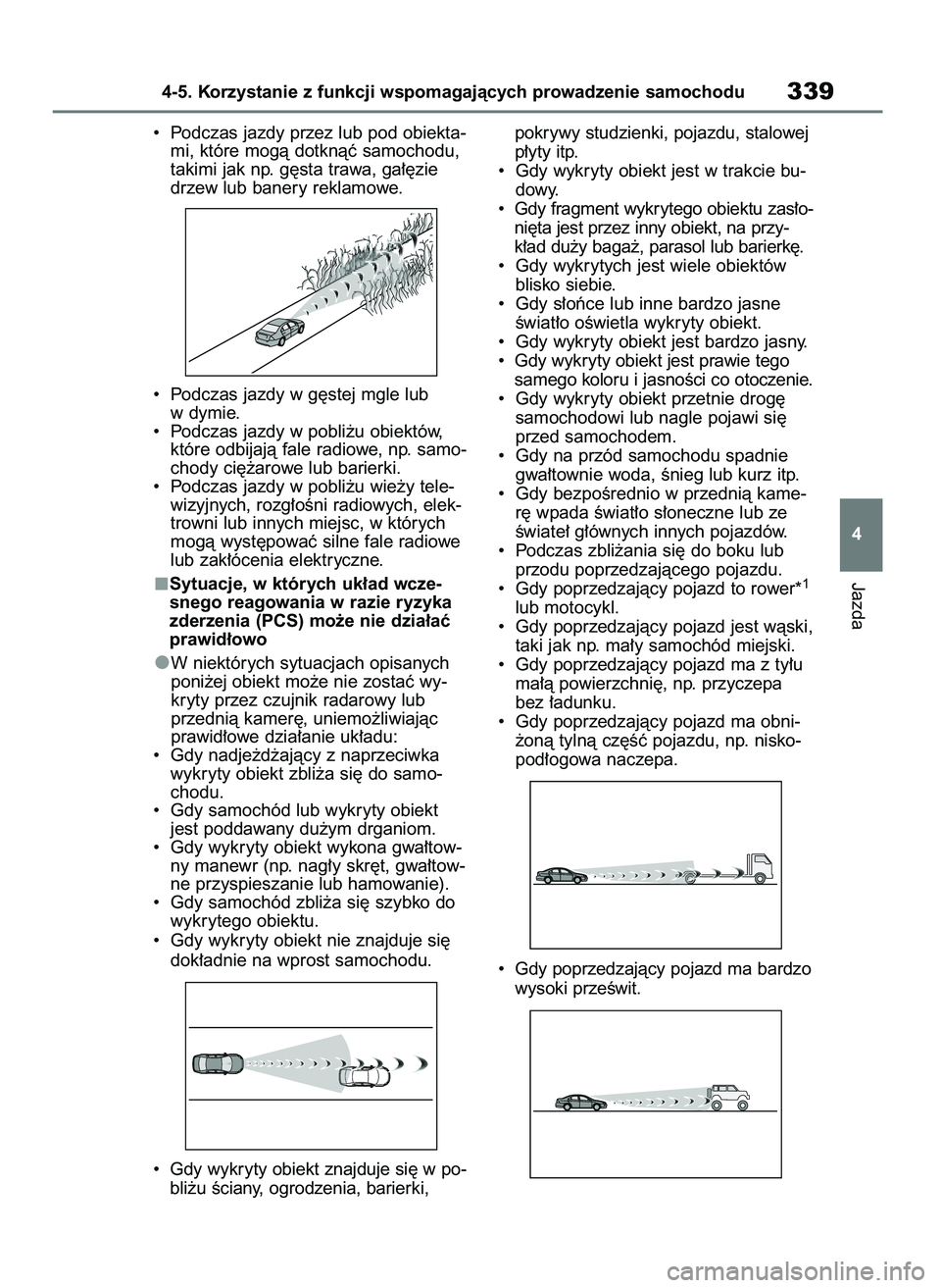 TOYOTA RAV4 2021  Instrukcja obsługi (in Polish) •  Podczas jazdy przez lub pod obiekta-
mi, które mogà dotknàç samochodu,
takimi jak np. g´sta trawa, ga∏´zie
drzew lub banery reklamowe.
•  Podczas jazdy w g´stej mgle lub
w dymie.
•  