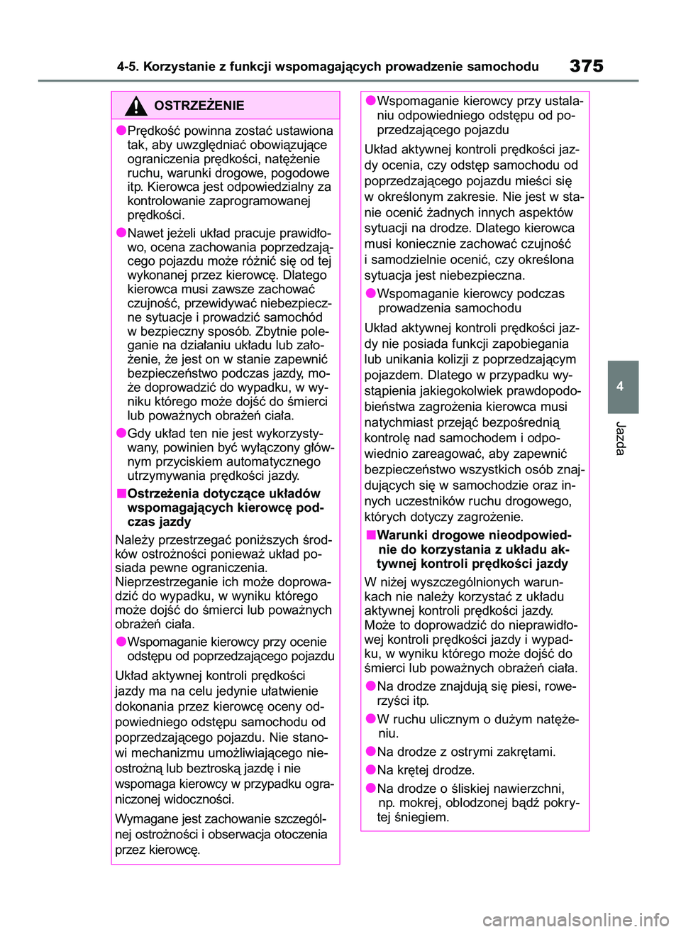 TOYOTA RAV4 2021  Instrukcja obsługi (in Polish) Jazda
4-5. Korzystanie z funkcji wspomagajàcych prowadzenie samochodu375
4
OSTRZE˚ENIE
Pr´dkoÊç powinna zostaç ustawiona
tak, aby uwzgl´dniaç obowiàzujàce
ograniczenia pr´dkoÊci, nat´˝en