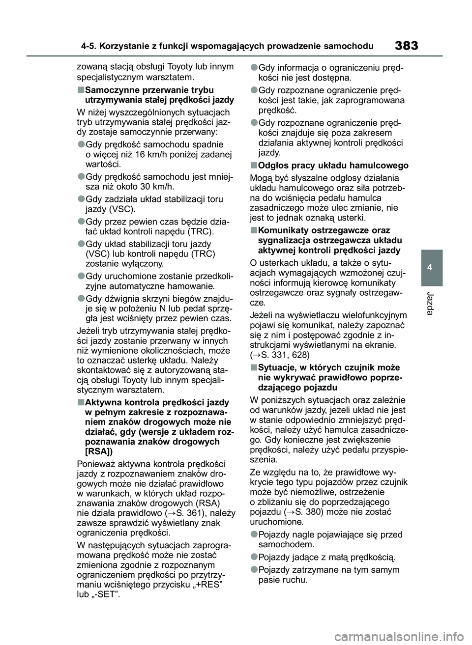 TOYOTA RAV4 2021 Instrukcja obsługi (in Polish) zowanà stacjà obs∏ugi Toyoty lub innym
specjalistycznym warsztatem.
Samoczynne przerwanie trybu
utrzymywania sta∏ej pr´dkoÊci jazdy
W ni˝ej wyszczególnionych sytuacjach
tryb utrzymywania sta TOYOTA RAV4 2021 Instrukcja obsługi (in Polish) zowanà stacjà obs∏ugi Toyoty lub innym
specjalistycznym warsztatem.
Samoczynne przerwanie trybu
utrzymywania sta∏ej pr´dkoÊci jazdy
W ni˝ej wyszczególnionych sytuacjach
tryb utrzymywania sta