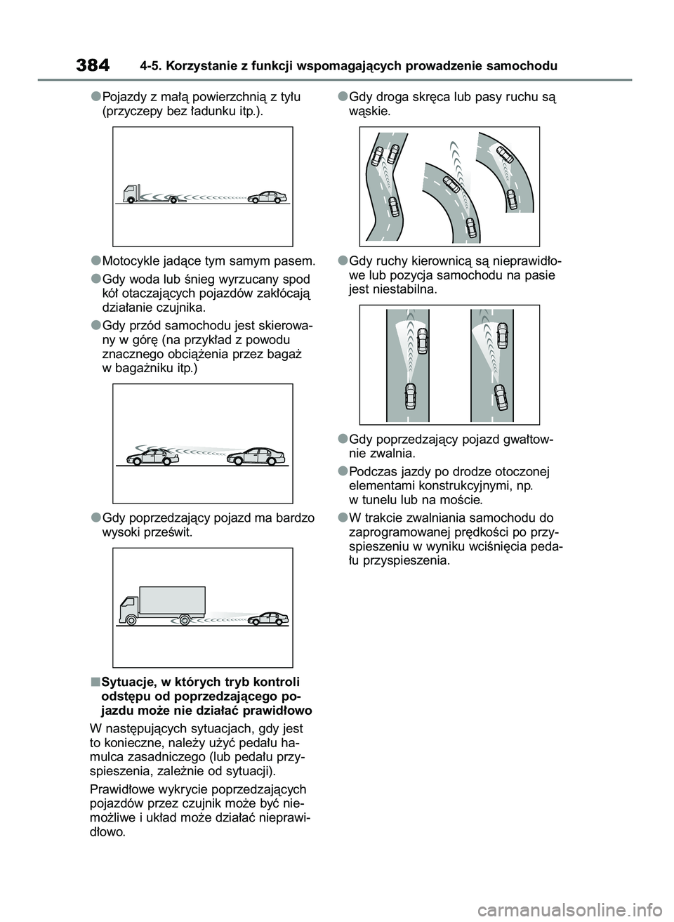 TOYOTA RAV4 2021 Instrukcja obsługi (in Polish) Pojazdy z ma∏à powierzchnià z ty∏u
(przyczepy bez ∏adunku itp.).
Motocykle jadàce tym samym pasem.
Gdy woda lub Ênieg wyrzucany spod
kó∏ otaczajàcych pojazdów zak∏ócajà
dzia∏anie TOYOTA RAV4 2021 Instrukcja obsługi (in Polish) Pojazdy z ma∏à powierzchnià z ty∏u
(przyczepy bez ∏adunku itp.).
Motocykle jadàce tym samym pasem.
Gdy woda lub Ênieg wyrzucany spod
kó∏ otaczajàcych pojazdów zak∏ócajà
dzia∏anie