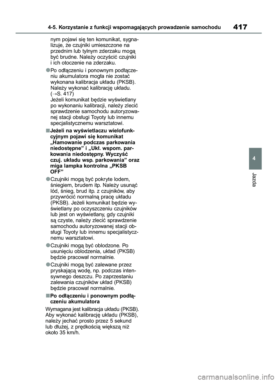 TOYOTA RAV4 2021  Instrukcja obsługi (in Polish) nym pojawi si´ ten komunikat, sygna-
lizuje, ˝e czujniki umieszczone na
przednim lub tylnym zderzaku mogà
byç brudne. Nale˝y oczyÊciç czujniki
i ich otoczenie na zderzaku.
Po od∏àczeniu i po