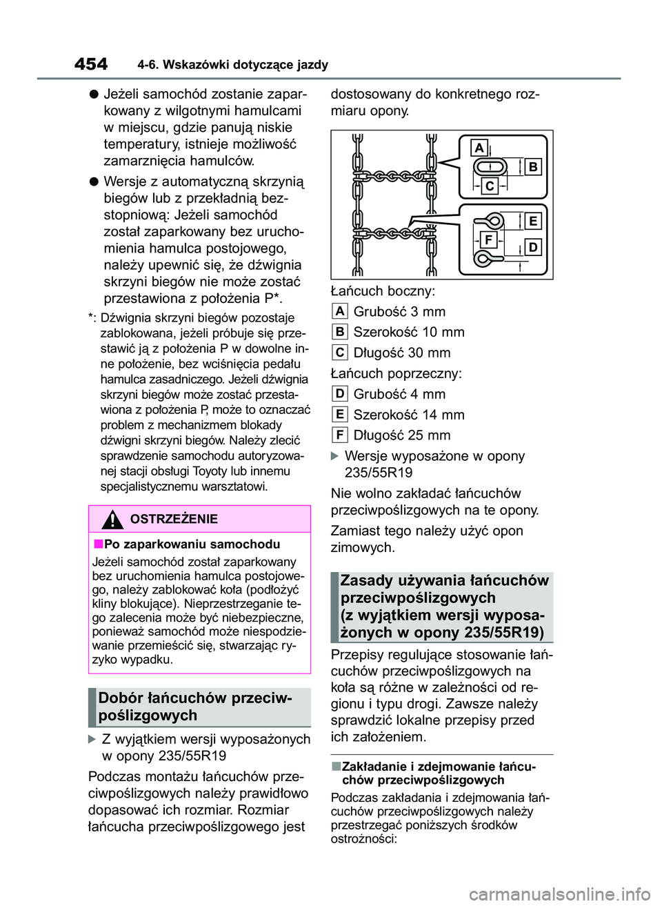 TOYOTA RAV4 2021  Instrukcja obsługi (in Polish) Je˝eli samochód zostanie zapar-
kowany z wilgotnymi hamulcami
w miejscu, gdzie panujà niskie
temperatury, istnieje mo˝liwoÊç
zamarzni´cia hamulców.
Wersje z automatycznà skrzynià
biegów lub