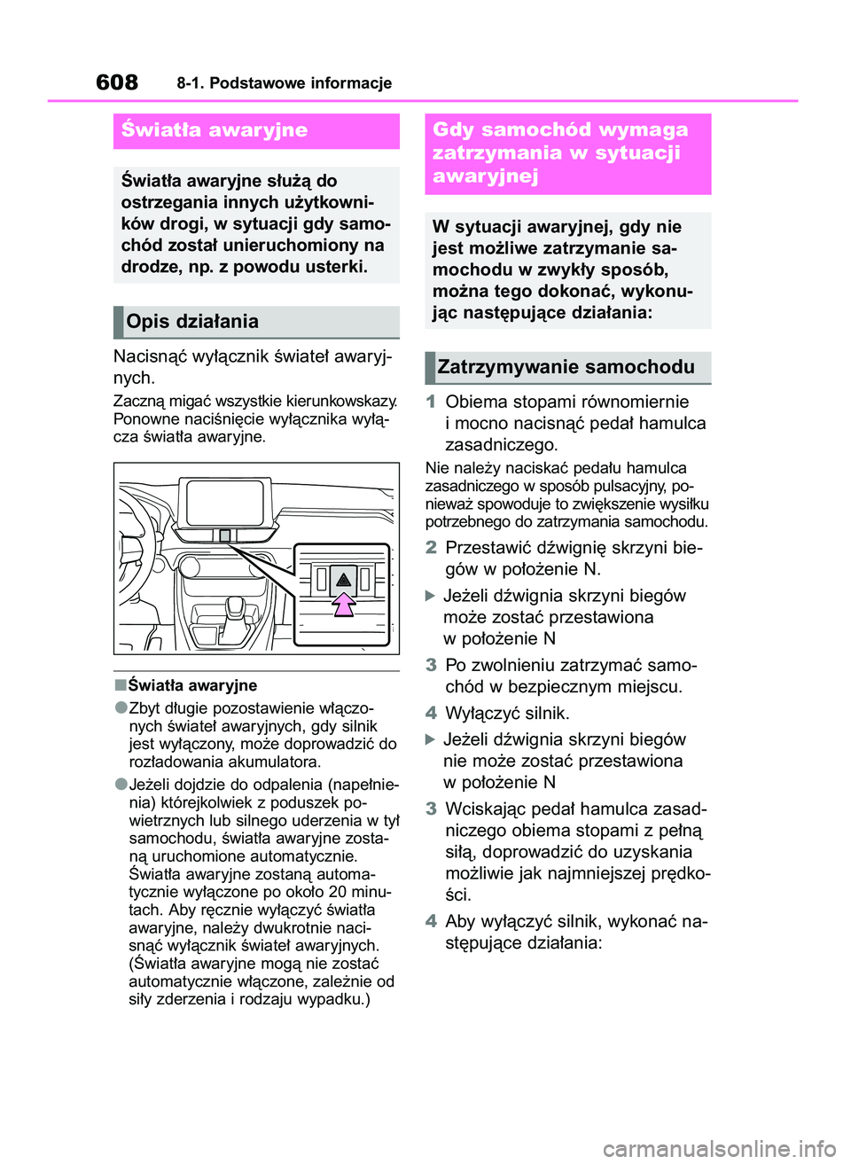 TOYOTA RAV4 2021 Instrukcja obsługi (in Polish) Nacisnàç wy∏àcznik Êwiate∏ awaryj-
nych.
Zacznà migaç wszystkie kierunkowskazy.
Ponowne naciÊni´cie wy∏àcznika wy∏à-
cza Êwiat∏a awaryjne.
Âwiat∏a awaryjne
Zbyt d∏ugie pozost TOYOTA RAV4 2021 Instrukcja obsługi (in Polish) Nacisnàç wy∏àcznik Êwiate∏ awaryj-
nych.
Zacznà migaç wszystkie kierunkowskazy.
Ponowne naciÊni´cie wy∏àcznika wy∏à-
cza Êwiat∏a awaryjne.
Âwiat∏a awaryjne
Zbyt d∏ugie pozost