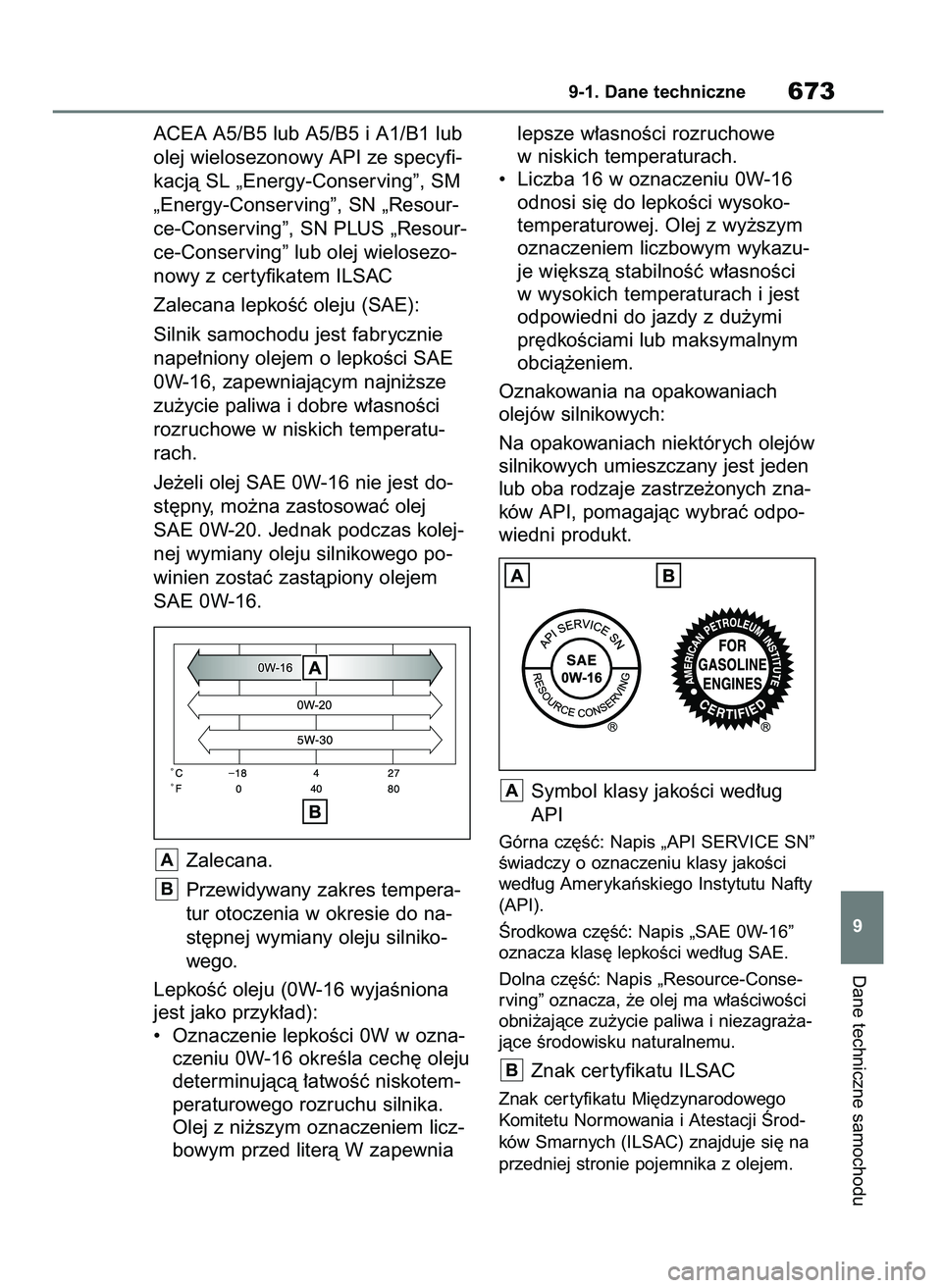 TOYOTA RAV4 2021  Instrukcja obsługi (in Polish) ACEA A5/B5 lub A5/B5 i A1/B1 lub
olej wielosezonowy API ze specyfi-
kacjà SL „Energy-Conserving”, SM
„Energy-Conserving”, SN „Resour-
ce-Conserving”, SN PLUS „Resour-
ce-Conserving” l