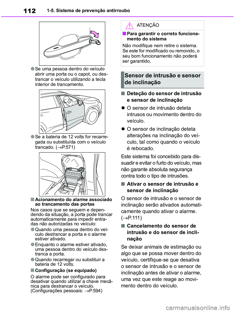 TOYOTA RAV4 2021 Manual de utilização (in Portuguese) 1121-5. Sistema de prevenção antirroubo
●Se uma pessoa dentro do veículo
abrir uma porta ou o capot, ou des-
trancar o veículo utilizando a tecla
interior de trancamento.
●Se a bateria de 1 TOYOTA RAV4 2021 Manual de utilização (in Portuguese) 1121-5. Sistema de prevenção antirroubo
●Se uma pessoa dentro do veículo
abrir uma porta ou o capot, ou des-
trancar o veículo utilizando a tecla
interior de trancamento.
●Se a bateria de 1